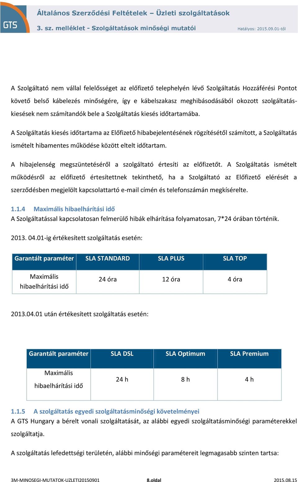 A Szolgáltatás kiesés időtartama az Előfizető hibabejelentésének rögzítésétől számított, a Szolgáltatás ismételt hibamentes működése között eltelt időtartam.