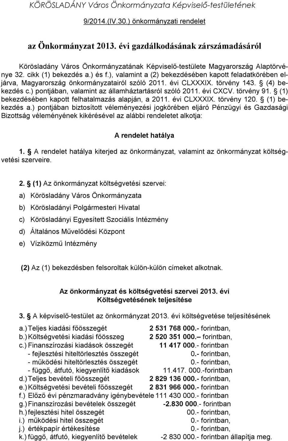 ), valamint a (2) bekezdésében kapott feladatkörében eljárva, Magyarország önkormányzatairól szóló 2011. évi CLXXXIX. törvény 143. (4) bekezdés c.) pontjában, valamint az államháztartásról szóló 2011.