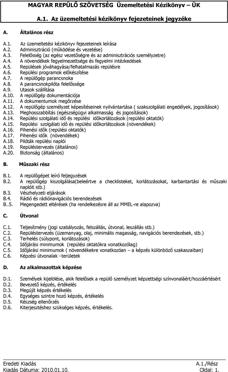 intézkedések Repülések jóváhagyása/felhatalmazás repülésre Repülési programok előkészítése A repülőgép parancsnoka A parancsnokpilóta felelőssége Utasok szállítása A repülőgép dokumentációja A