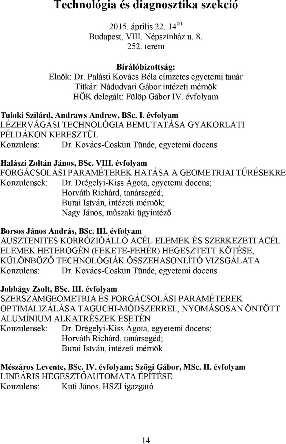 . évfolyam Tuloki Szilárd, Andraws Andrew, BSc. I. évfolyam LÉZERVÁGÁSI TECHNOLÓGIA BEMUTATÁSA GYAKORLATI PÉLDÁKON KERESZTÜL Konzulens: Dr.