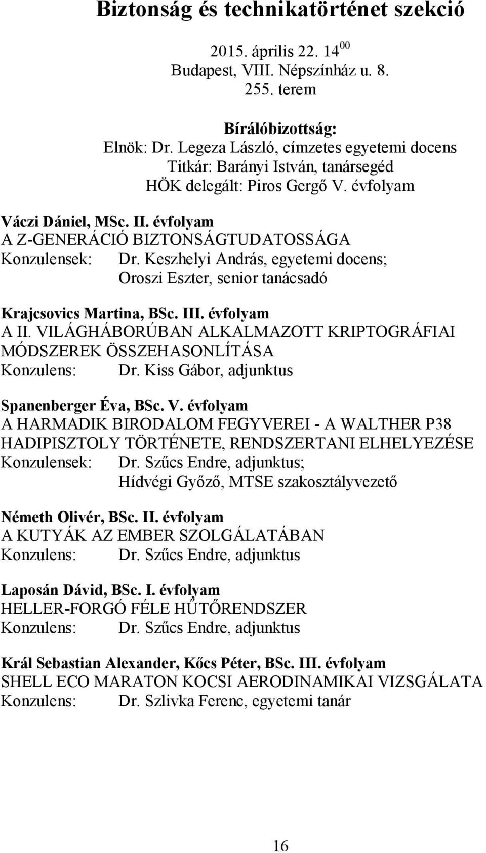 Keszhelyi András, egyetemi docens; Oroszi Eszter, senior tanácsadó Krajcsovics Martina, BSc. III. évfolyam A II. VILÁGHÁBORÚBAN ALKALMAZOTT KRIPTOGRÁFIAI MÓDSZEREK ÖSSZEHASONLÍTÁSA Konzulens: Dr.