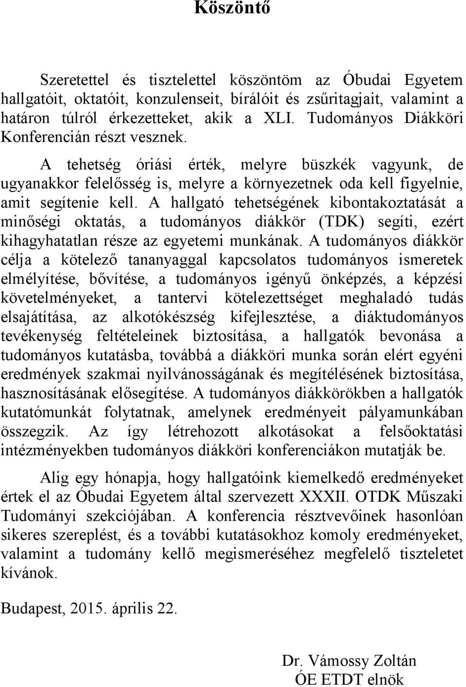 A hallgató tehetségének kibontakoztatását a minőségi oktatás, a tudományos diákkör (TDK) segíti, ezért kihagyhatatlan része az egyetemi munkának.