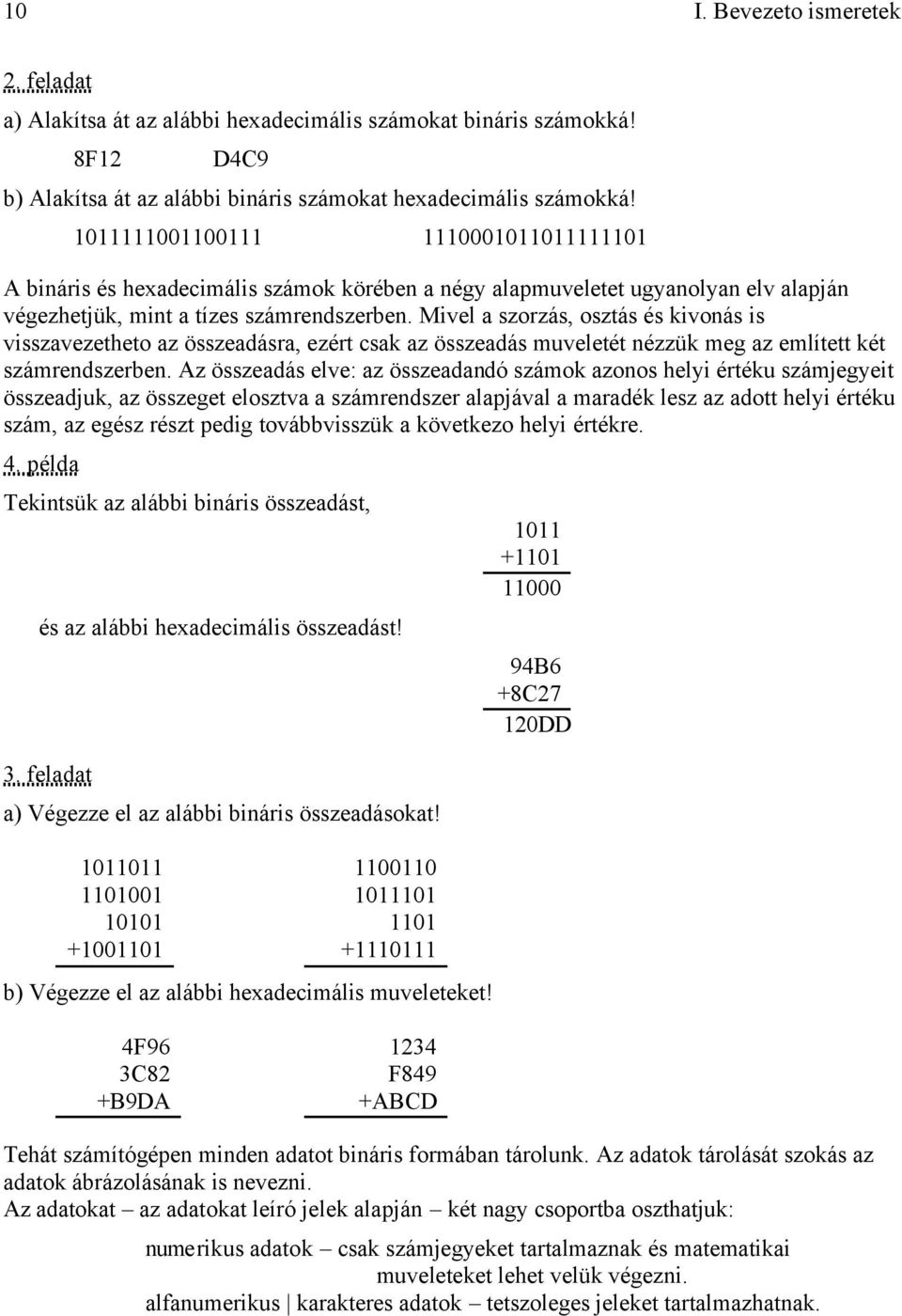 Mivel a szorzás, osztás és kivonás is visszavezetheto az összeadásra, ezért csak az összeadás muveletét nézzük meg az említett két számrendszerben.