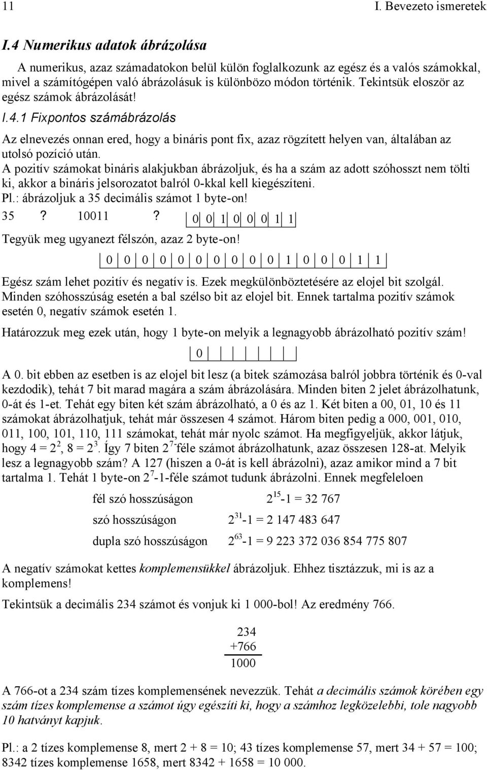 Tekintsük eloször az egész számok ábrázolását! I.4.1 Fixpontos számábrázolás Az elnevezés onnan ered, hogy a bináris pont fix, azaz rögzített helyen van, általában az utolsó pozíció után.