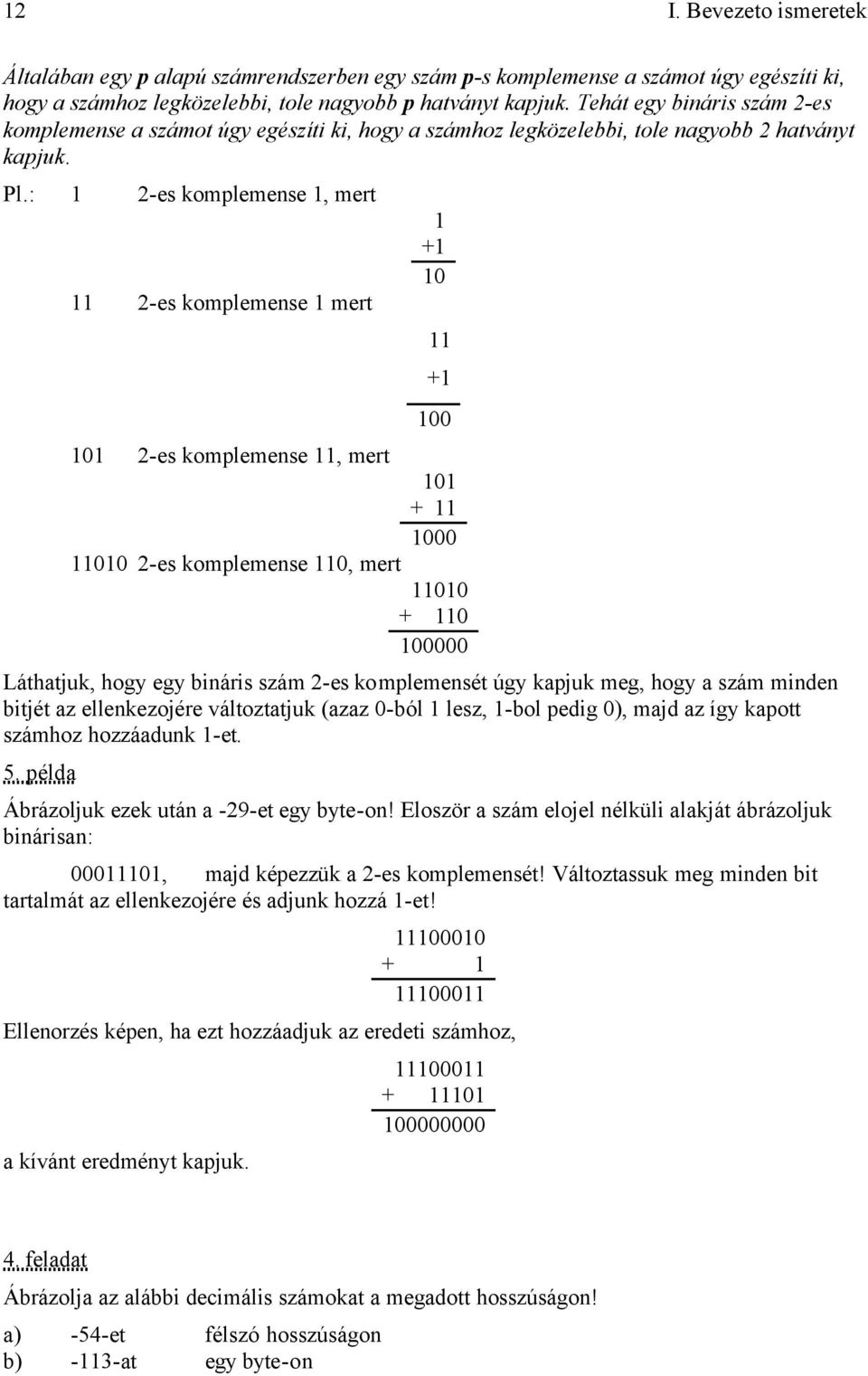 : 1 2-es komplemense 1, mert 11 2-es komplemense 1 mert 101 2-es komplemense 11, mert 11010 2-es komplemense 110, mert 1 +1 10 11 +1 100 101 + 11 1000 11010 + 110 100000 Láthatjuk, hogy egy bináris