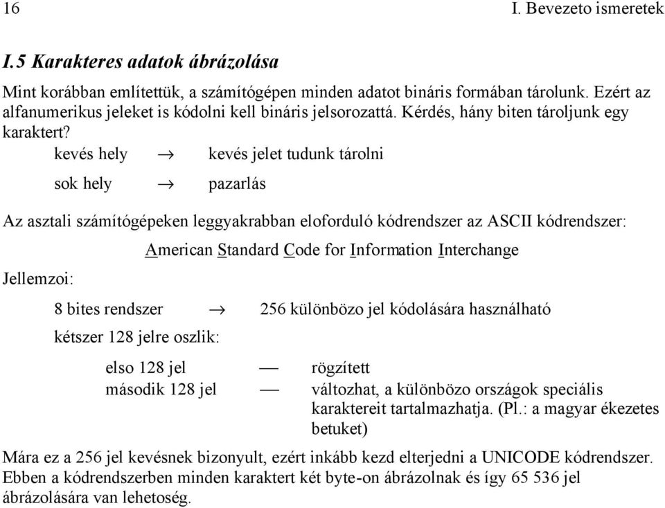 kevés hely kevés jelet tudunk tárolni sok hely pazarlás Az asztali számítógépeken leggyakrabban eloforduló kódrendszer az ASCII kódrendszer: Jellemzoi: American Standard Code for Information