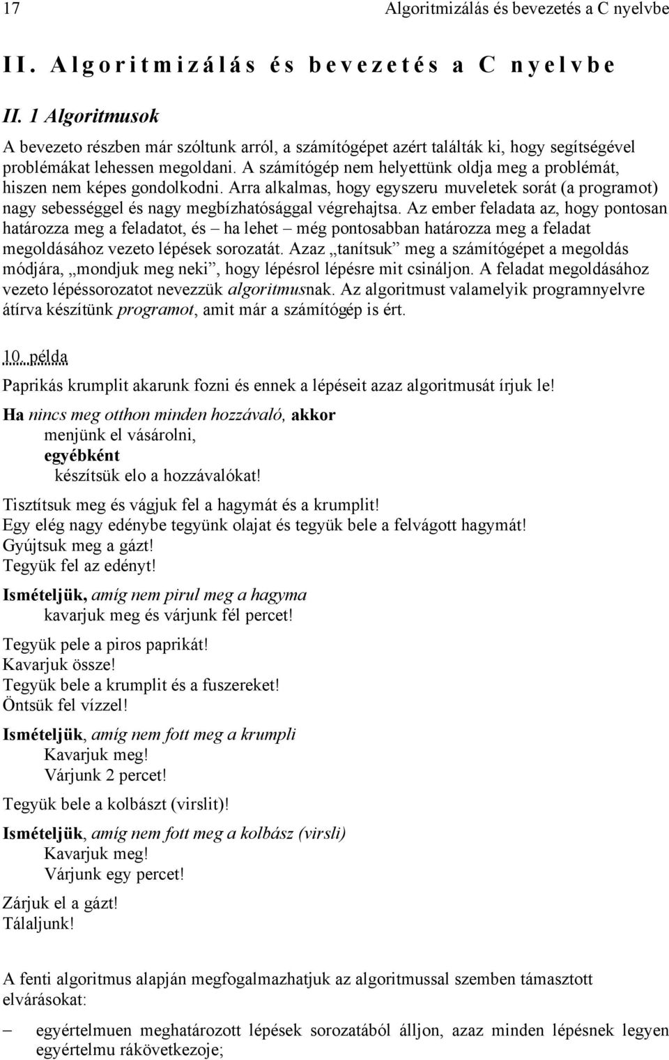 Az ember feladata az, hogy pontosan határozza meg a feladatot, és ha lehet még pontosabban határozza meg a feladat megoldásához vezeto lépések sorozatát.