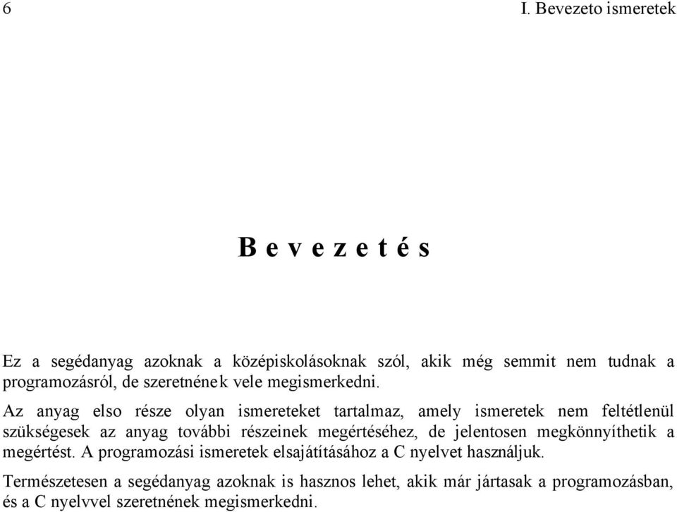 Az anyag elso része olyan ismereteket tartalmaz, amely ismeretek nem feltétlenül szükségesek az anyag további részeinek megértéséhez,