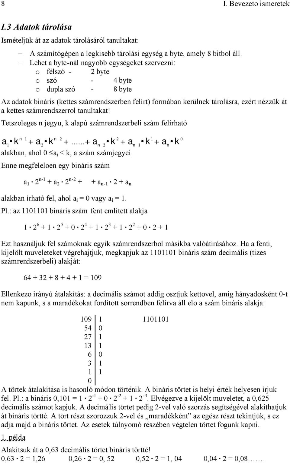 kettes számrendszerrol tanultakat! Tetszoleges n jegyu, k alapú számrendszerbeli szám felírható a alakban, ahol 0 a i < k, a szám számjegyei. n 1 n 2 2 1 0 k +a k +.