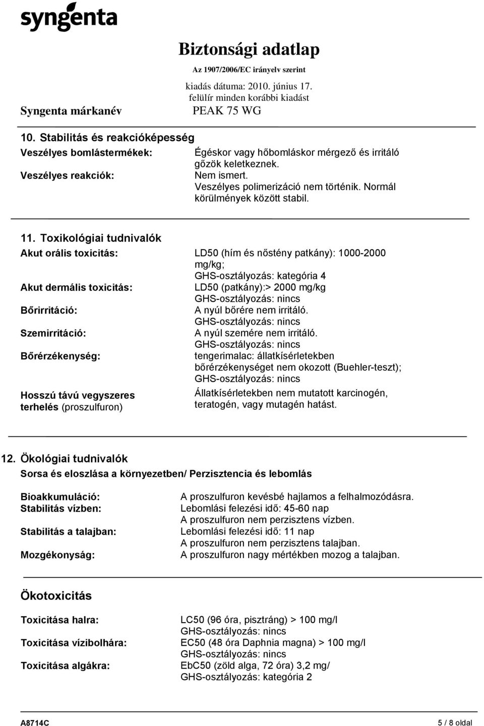 Toxikológiai tudnivalók Akut orális toxicitás: LD50 (hím és nőstény patkány): 1000-2000 mg/kg; GHS-osztályozás: kategória 4 Akut dermális toxicitás: LD50 (patkány):> 2000 mg/kg Bőrirritáció: A nyúl