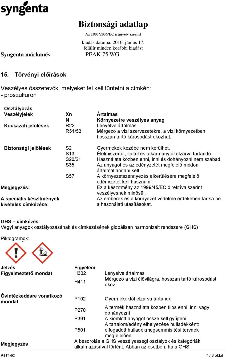 Biztonsági jelölések Megjegyzés: A speciális készítmények kivételes címkézése: S2 S13 S20/21 S35 S57 Gyermekek kezébe nem kerülhet. Élelmiszertől, italtól és takarmánytól elzárva tartandó.