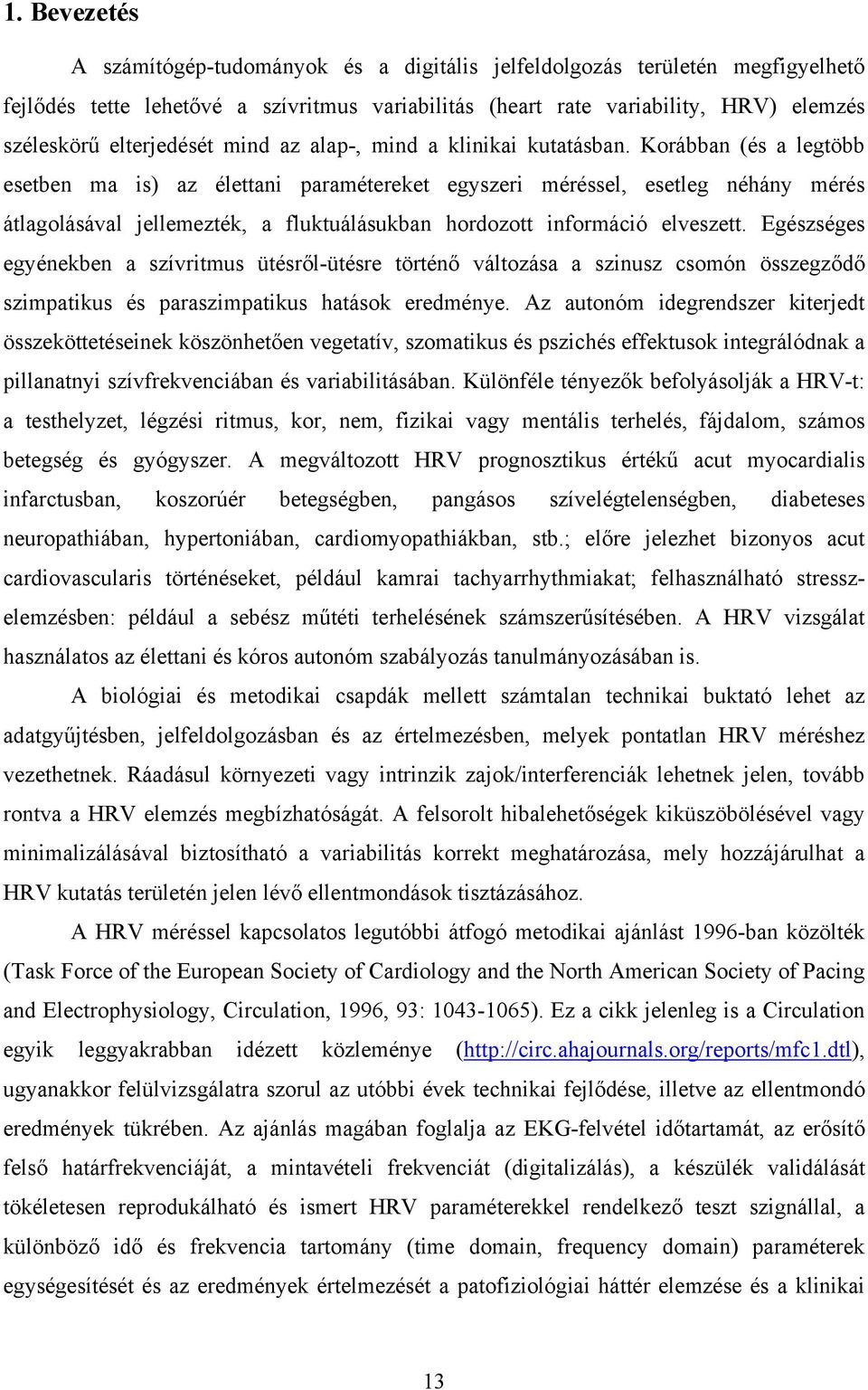 Korábban (és a legtöbb esetben ma is) az élettani paramétereket egyszeri méréssel, esetleg néhány mérés átlagolásával jellemezték, a fluktuálásukban hordozott információ elveszett.