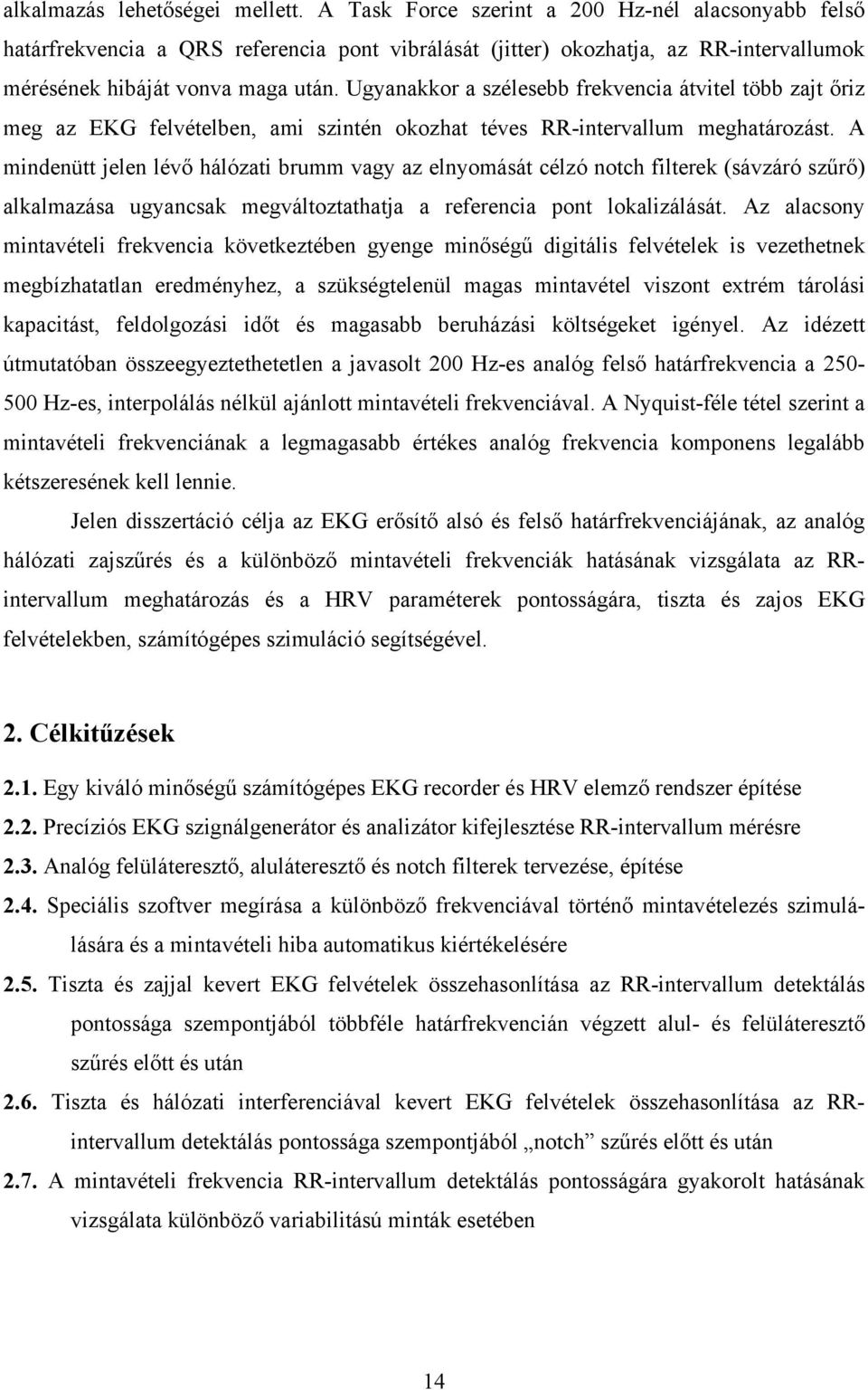 Ugyanakkor a szélesebb frekvencia átvitel több zajt őriz meg az EKG felvételben, ami szintén okozhat téves RR-intervallum meghatározást.