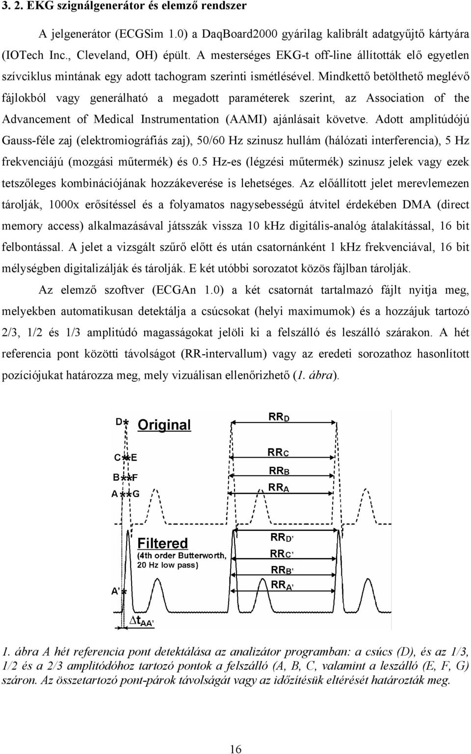 Mindkettő betölthető meglévő fájlokból vagy generálható a megadott paraméterek szerint, az Association of the Advancement of Medical Instrumentation (AAMI) ajánlásait követve.