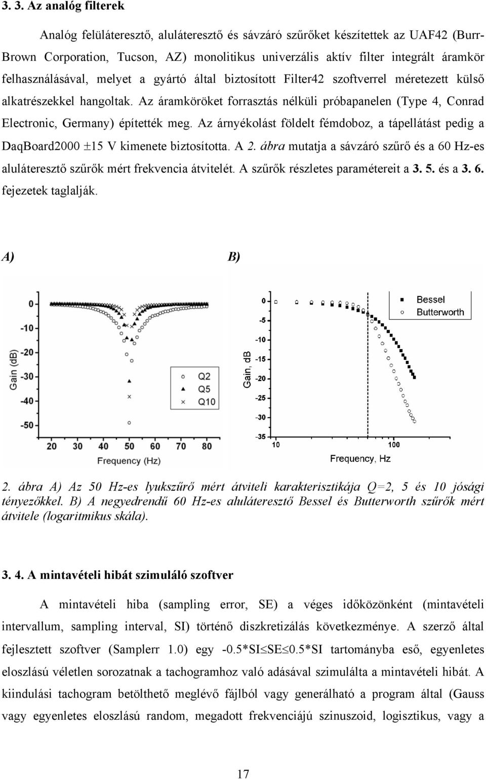 Az áramköröket forrasztás nélküli próbapanelen (Type 4, Conrad Electronic, Germany) építették meg. Az árnyékolást földelt fémdoboz, a tápellátást pedig a DaqBoard2000 ±15 V kimenete biztosította. A 2.
