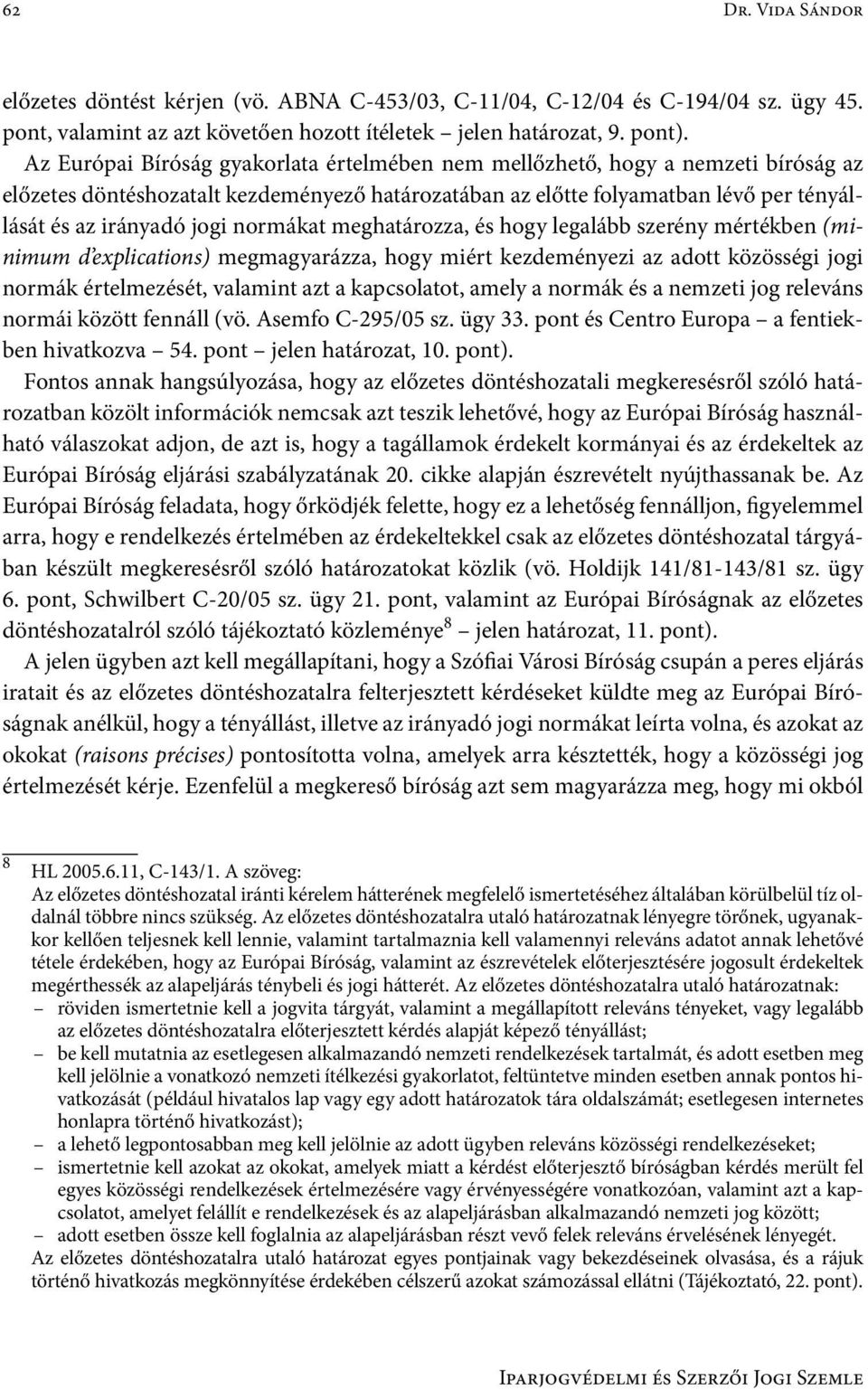 normákat meghatározza, és hogy legalább szerény mértékben (minimum d explications) megmagyarázza, hogy miért kezdeményezi az adott közösségi jogi normák értelmezését, valamint azt a kapcsolatot,