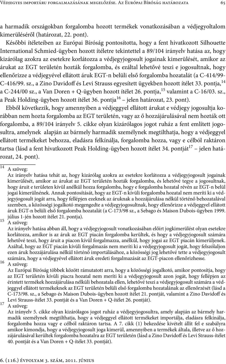 esetekre korlátozza a védjegyjogosult jogainak kimerülését, amikor az árukat az EGT területén hozták forgalomba, és ezáltal lehetővé teszi e jogosultnak, hogy ellenőrizze a védjegyével ellátott áruk