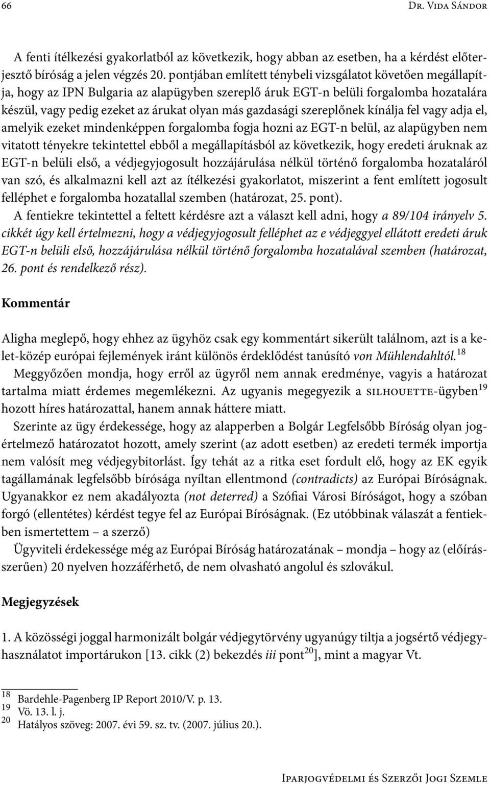 gazdasági szereplőnek kínálja fel vagy adja el, amelyik ezeket mindenképpen forgalomba fogja hozni az EGT-n belül, az alapügyben nem vitatott tényekre tekintettel ebből a megállapításból az