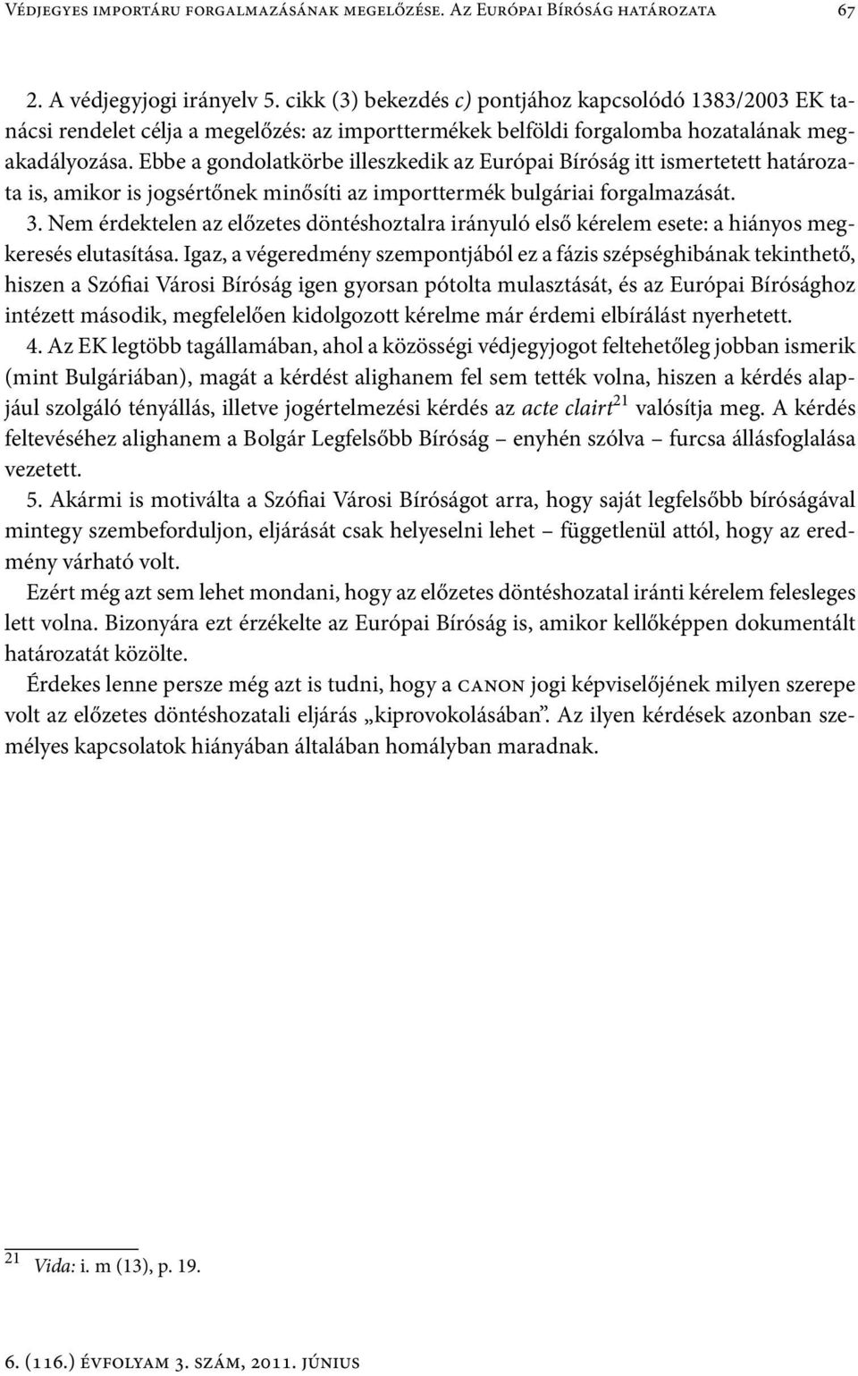 Ebbe a gondolatkörbe illeszkedik az Európai Bíróság itt ismertetett határozata is, amikor is jogsértőnek minősíti az importtermék bulgáriai forgalmazását. 3.