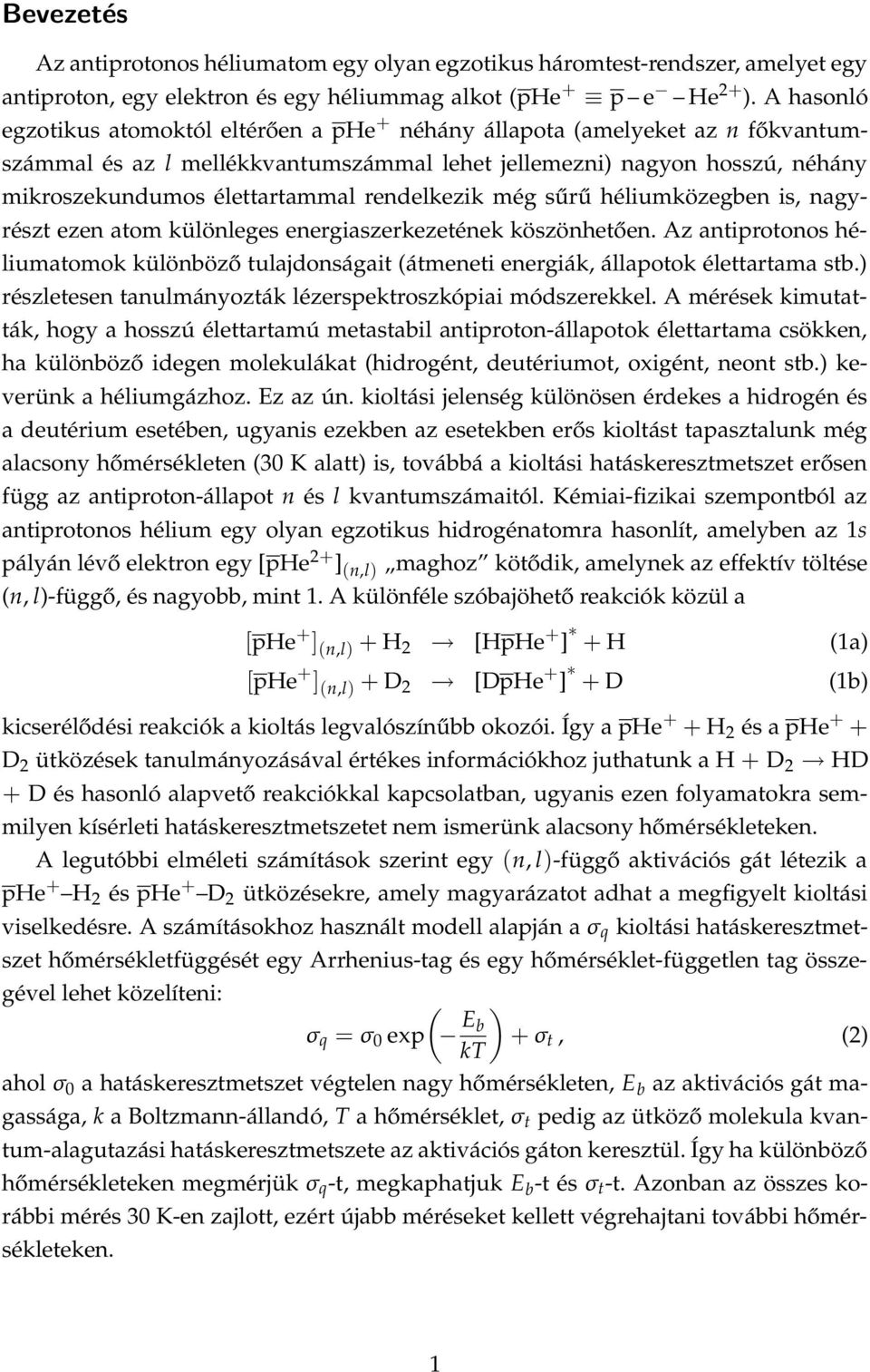 rendelkezik még sűrű héliumközegben is, nagyrészt ezen atom különleges energiaszerkezetének köszönhetően.