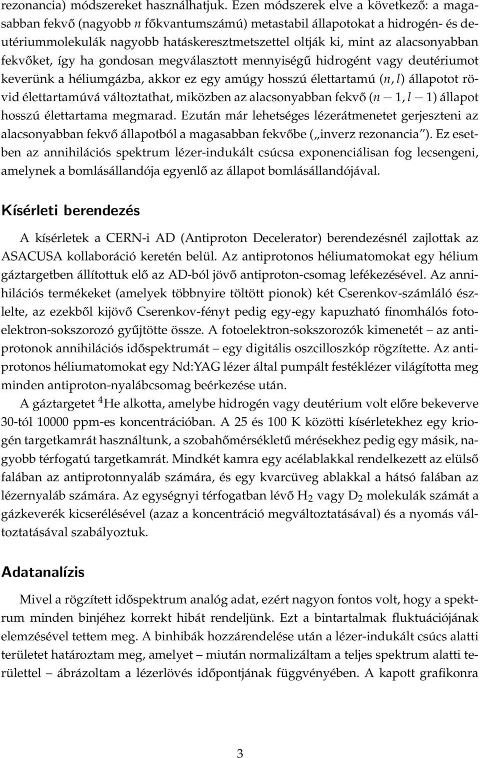 fekvőket, így ha gondosan megválasztott mennyiségű hidrogént vagy deutériumot keverünk a héliumgázba, akkor ez egy amúgy hosszú élettartamú (n, l) állapotot rövid élettartamúvá változtathat, miközben