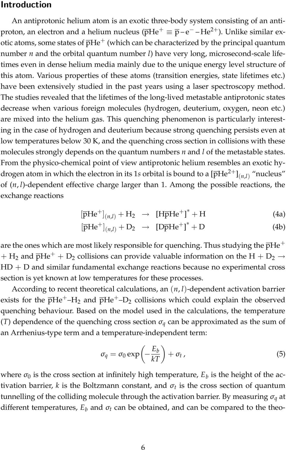 dense helium media mainly due to the unique energy level structure of this atom. Various properties of these atoms (transition energies, state lifetimes etc.