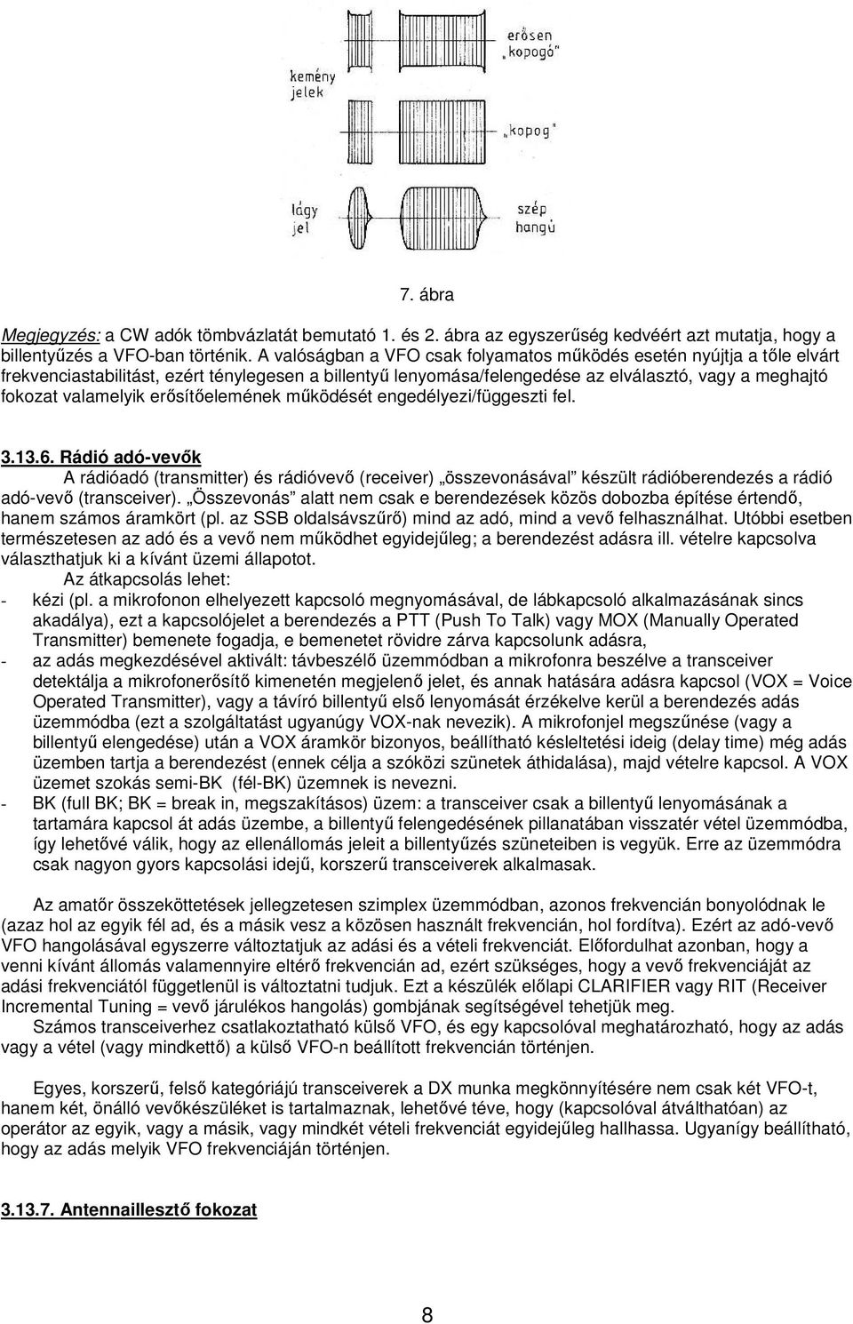 erősítőelemének működését engedélyezi/függeszti fel. 3.13.6. Rádió adó-vevők A rádióadó (transmitter) és rádióvevő (receiver) összevonásával készült rádióberendezés a rádió adó-vevő (transceiver).