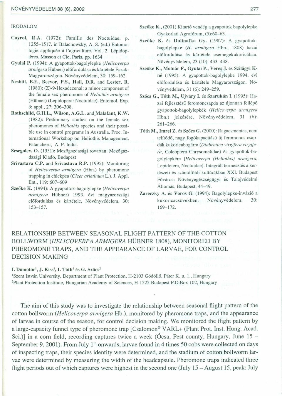 , Beevor, P.S., Hall, D.R. and Lester, R. (1980): (Z)-9-Hexadecenal: a minor component of the female sex pheromone of Hellothis armigera (Hübner) (Lepidopera: Noctuidae). Eritomol. Exp. & appi.