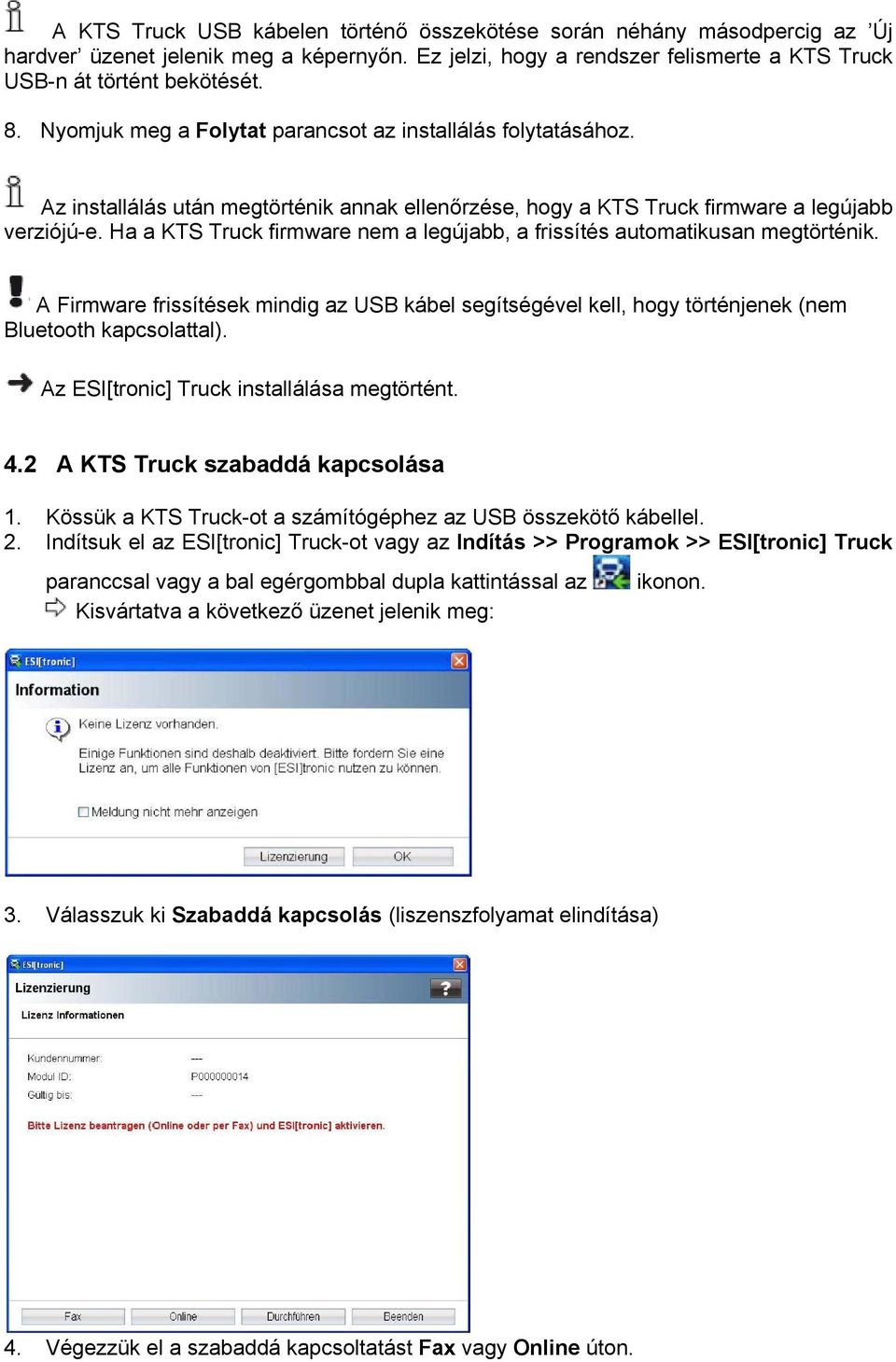 Ha a KTS Truck firmware nem a legújabb, a frissítés automatikusan megtörténik. A Firmware frissítések mindig az USB kábel segítségével kell, hogy történjenek (nem Bluetooth kapcsolattal).