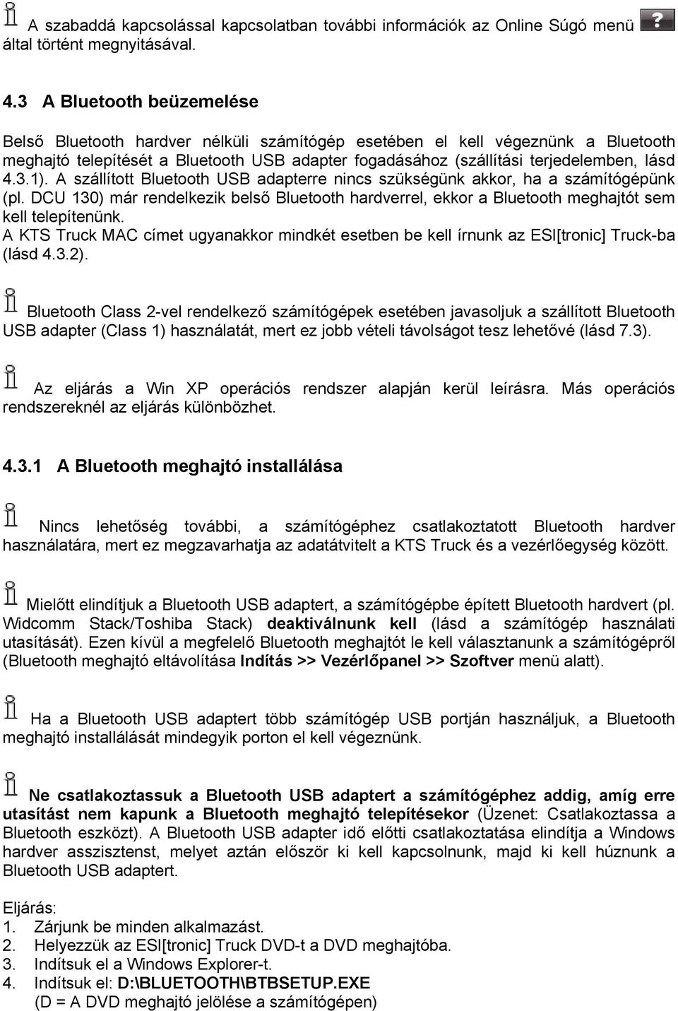 3.1). A szállított Bluetooth USB adapterre nincs szükségünk akkor, ha a számítógépünk (pl. DCU 130) már rendelkezik belső Bluetooth hardverrel, ekkor a Bluetooth meghajtót sem kell telepítenünk.