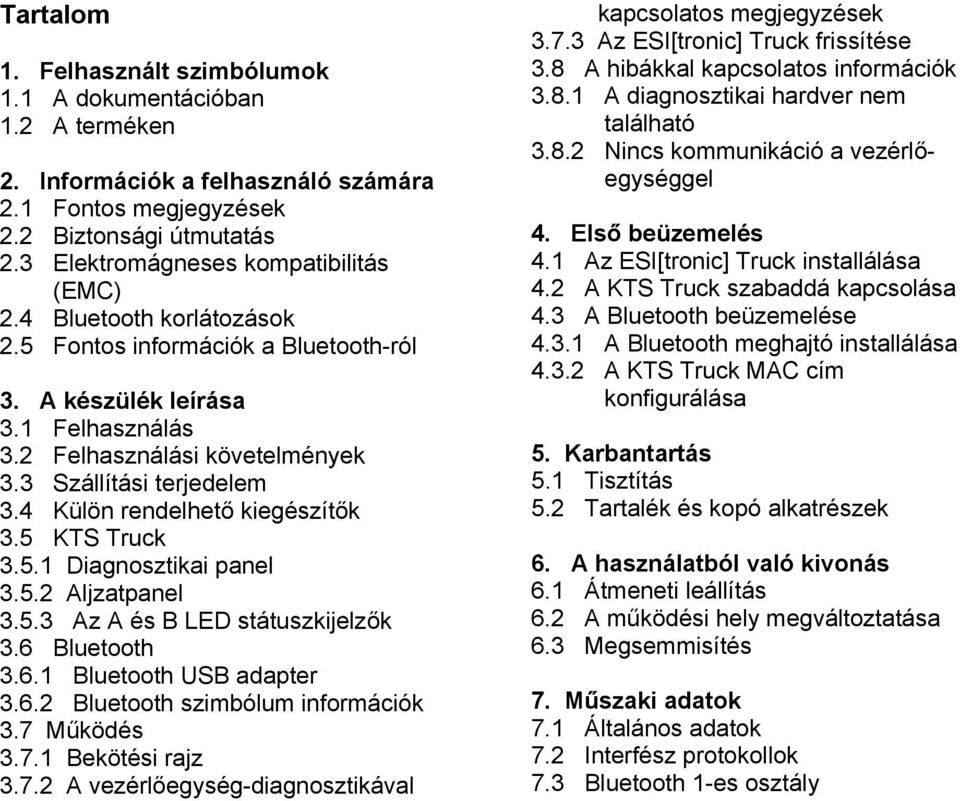 3 Szállítási terjedelem 3.4 Külön rendelhető kiegészítők 3.5 KTS Truck 3.5.1 Diagnosztikai panel 3.5.2 Aljzatpanel 3.5.3 Az A és B LED státuszkijelzők 3.6 Bluetooth 3.6.1 Bluetooth USB adapter 3.6.2 Bluetooth szimbólum információk 3.