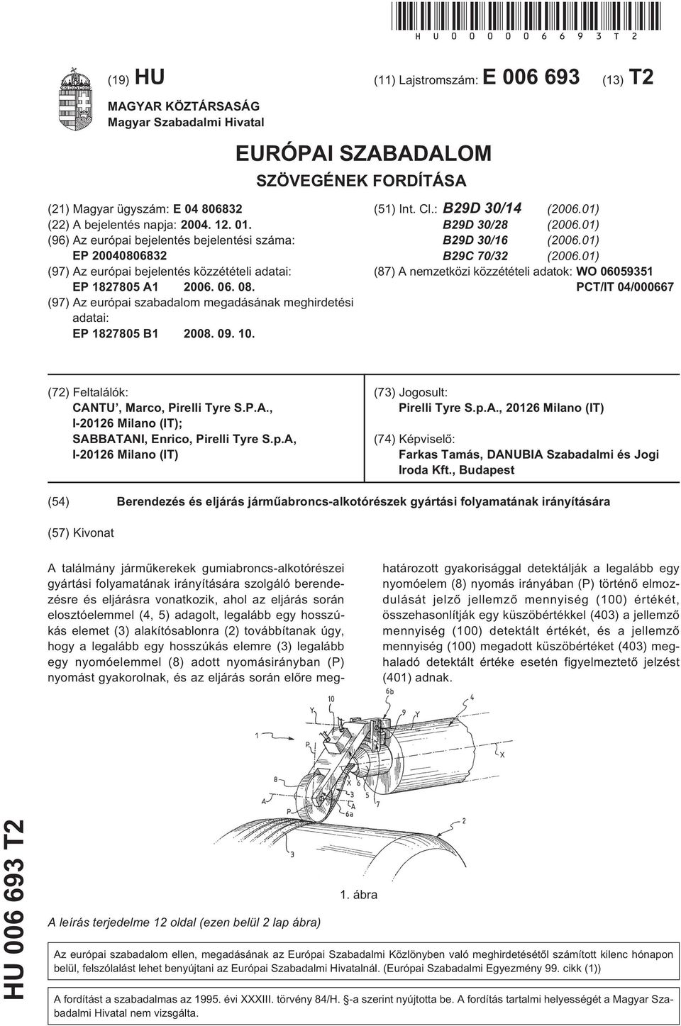 (96) Az európai bejelentés bejelentési száma: EP 0806832 (97) Az európai bejelentés közzétételi adatai: EP 182780 A1 06. 06. 08. (97) Az európai szabadalom megadásának meghirdetési adatai: EP 182780 B1 08.