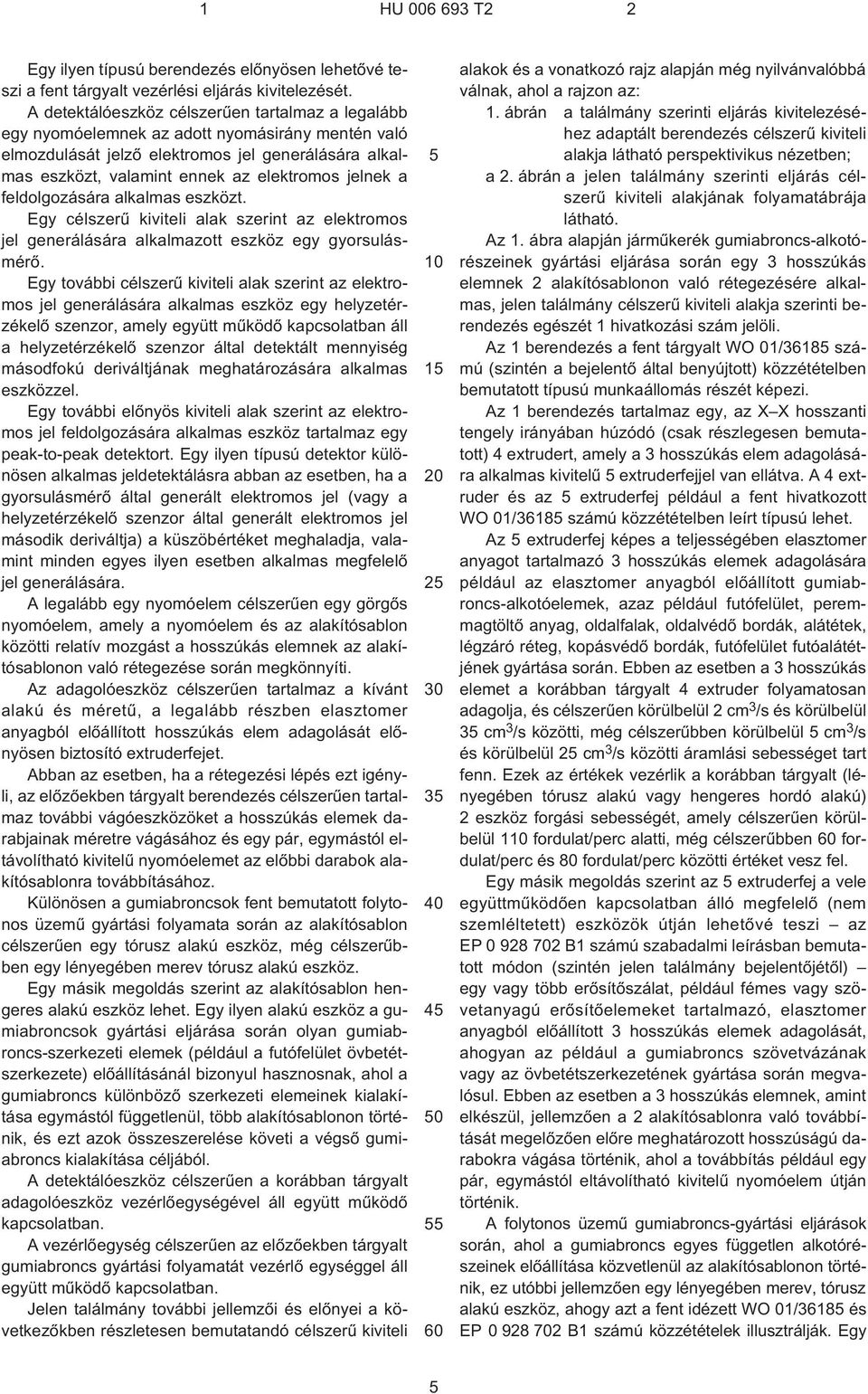 jelnek a feldolgozására alkalmas eszközt. Egy célszerû kiviteli alak szerint az elektromos jel generálására alkalmazott eszköz egy gyorsulásmérõ.