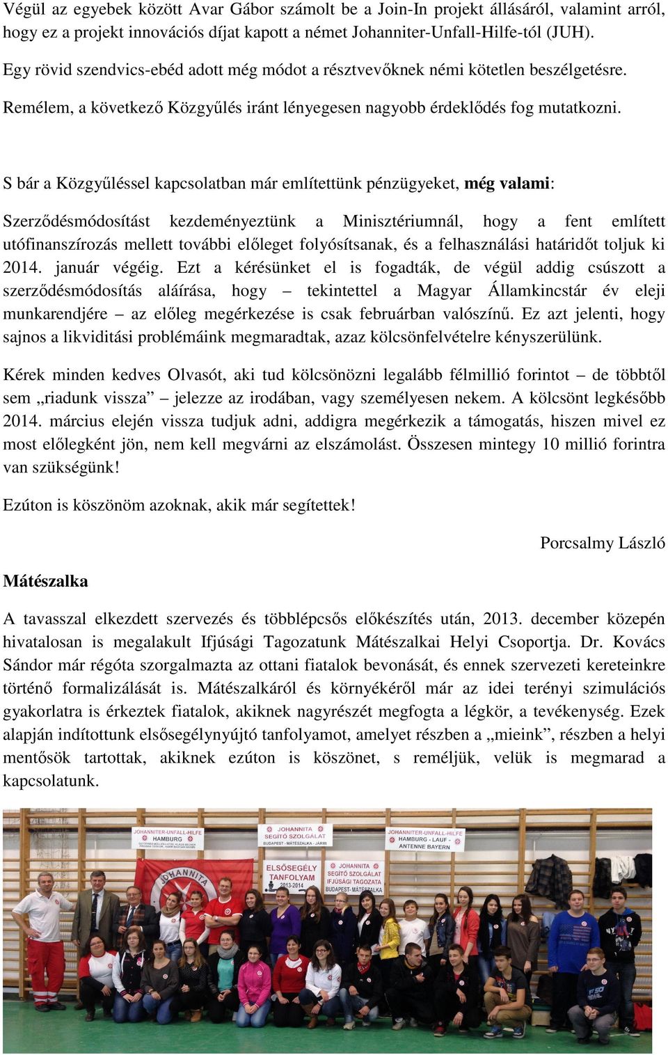 S bár a Közgyűléssel kapcsolatban már említettünk pénzügyeket, még valami: Szerződésmódosítást kezdeményeztünk a Minisztériumnál, hogy a fent említett utófinanszírozás mellett további előleget