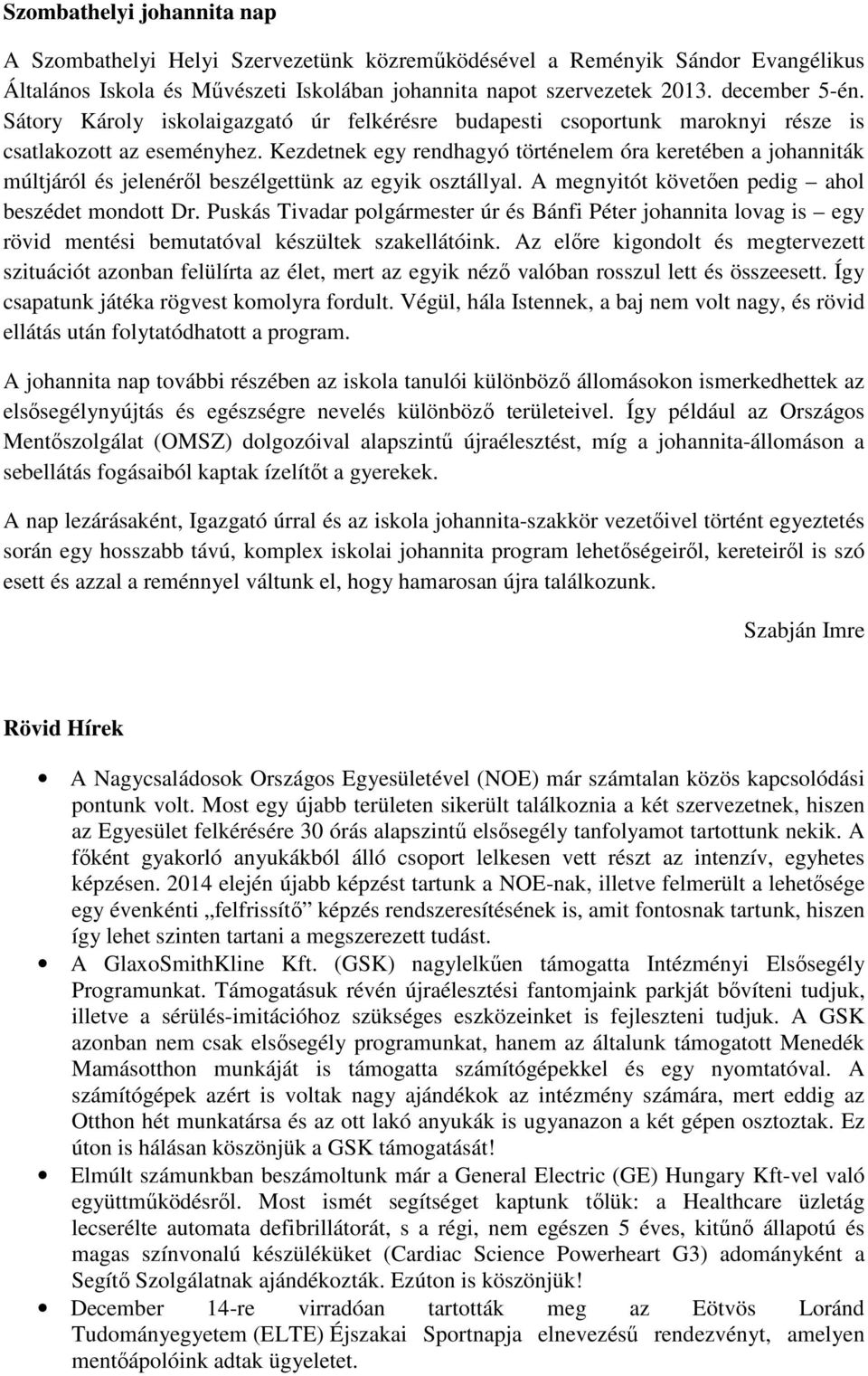 Kezdetnek egy rendhagyó történelem óra keretében a johanniták múltjáról és jelenéről beszélgettünk az egyik osztállyal. A megnyitót követően pedig ahol beszédet mondott Dr.