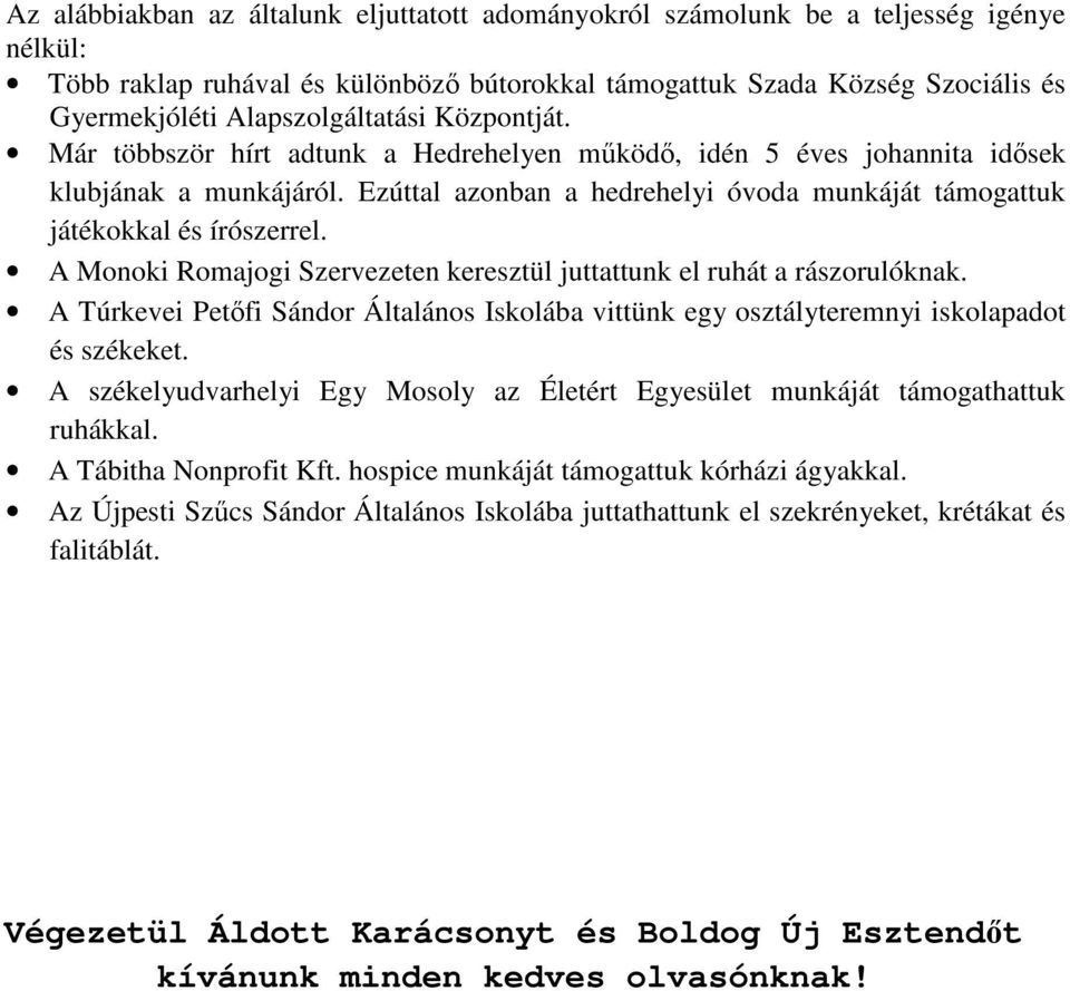 Ezúttal azonban a hedrehelyi óvoda munkáját támogattuk játékokkal és írószerrel. A Monoki Romajogi Szervezeten keresztül juttattunk el ruhát a rászorulóknak.