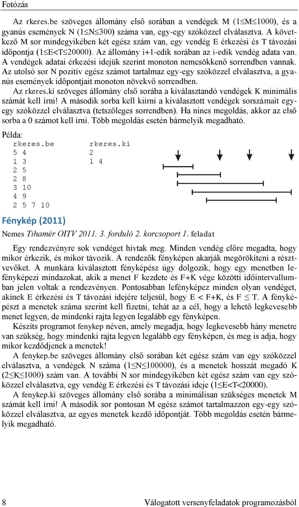 A vendégek adatai érkezési idejük szerint monoton nemcsökkenő sorrendben vannak.