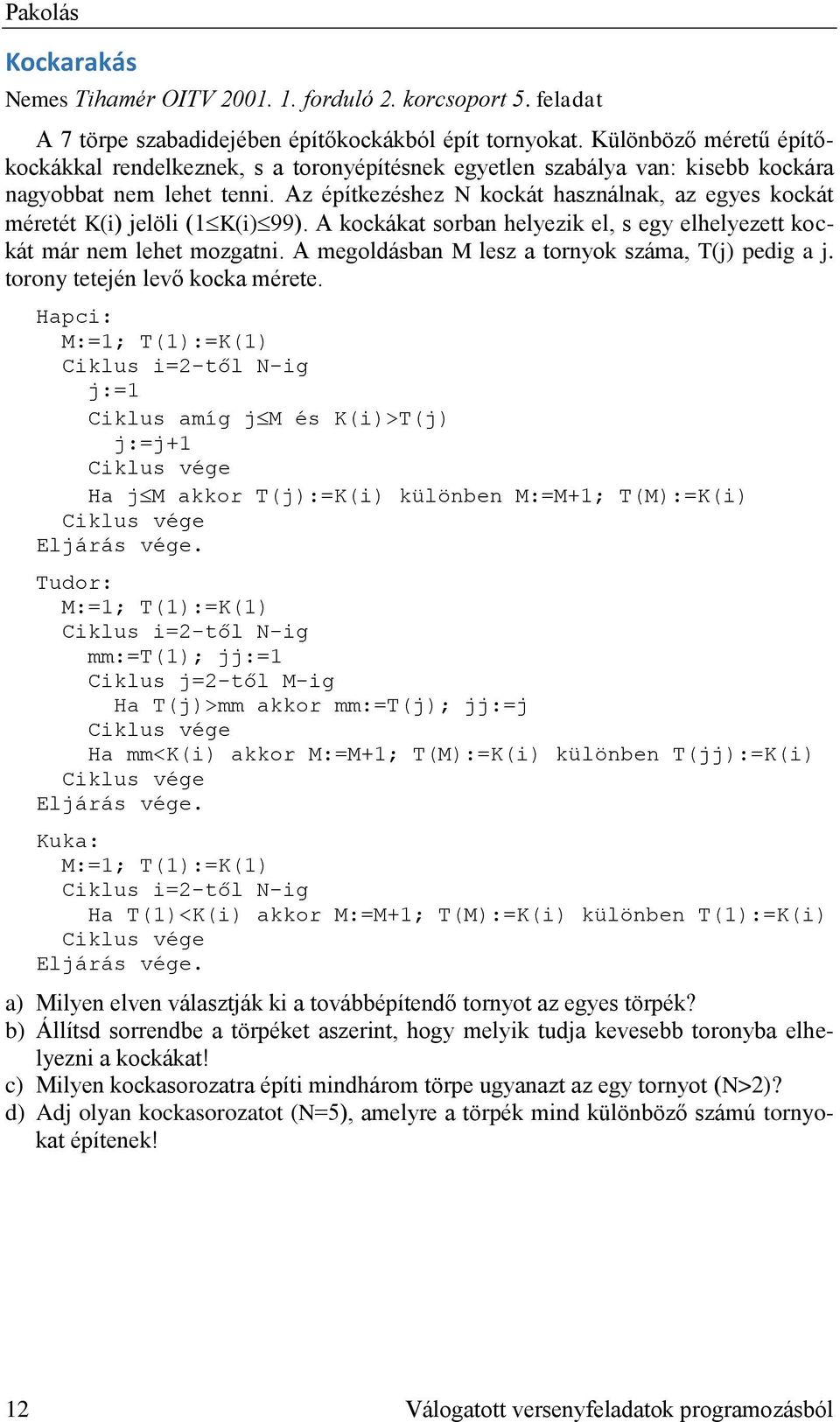 Az építkezéshez N kockát használnak, az egyes kockát méretét K(i) jelöli (1 K(i) 99). A kockákat sorban helyezik el, s egy elhelyezett kockát már nem lehet mozgatni.