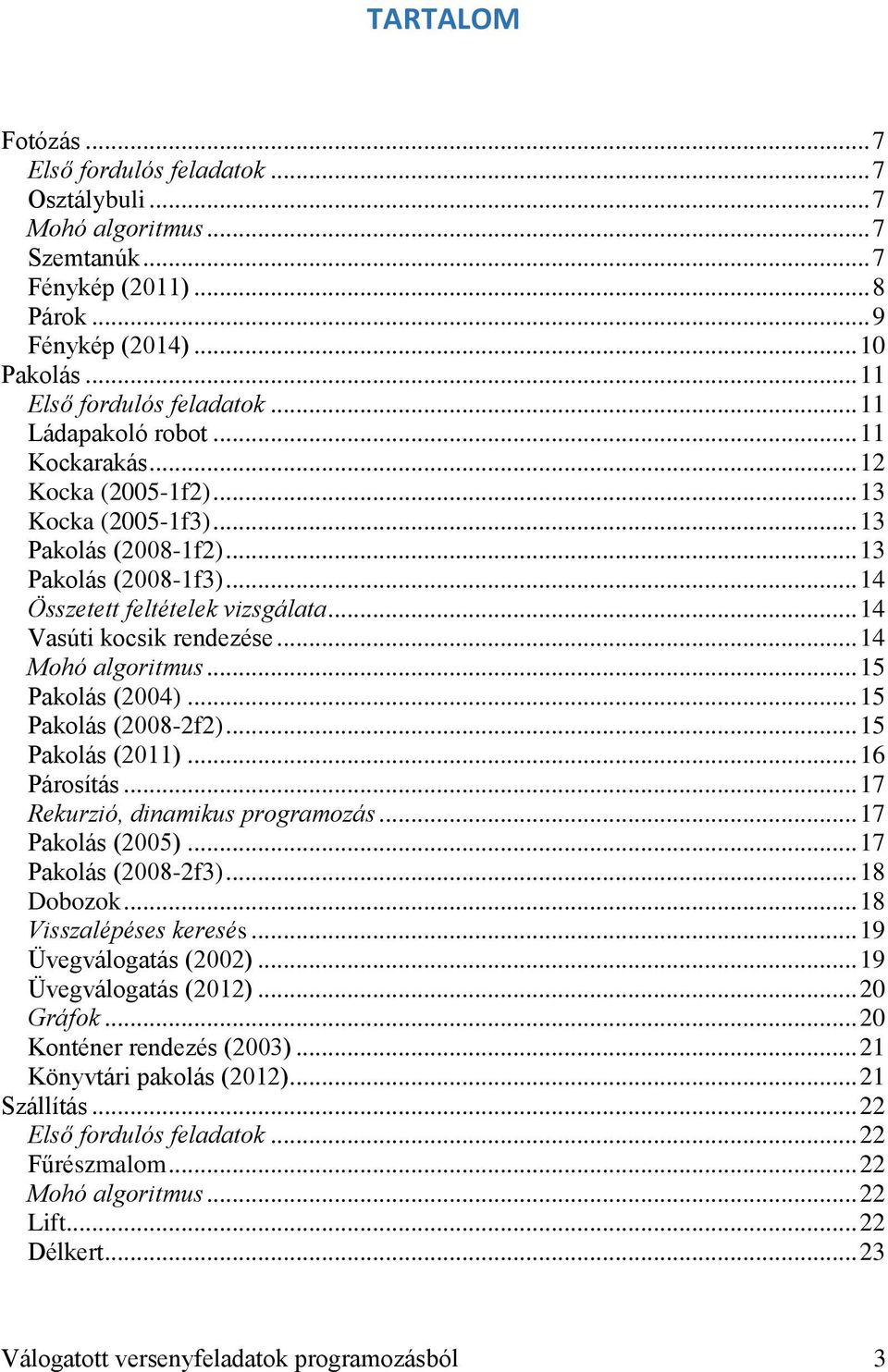 .. 14 Vasúti kocsik rendezése... 14 Mohó algoritmus... 15 Pakolás (2004)... 15 Pakolás (2008-2f2)... 15 Pakolás (2011)... 16 Párosítás... 17 Rekurzió, dinamikus programozás... 17 Pakolás (2005).