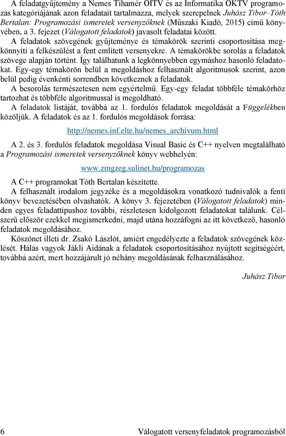 A feladatok szövegének gyűjteménye és témakörök szerinti csoportosítása megkönnyíti a felkészülést a fent említett versenyekre. A témakörökbe sorolás a feladatok szövege alapján történt.