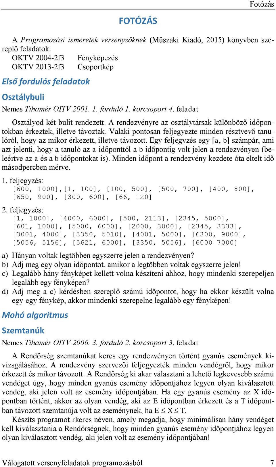 Valaki pontosan feljegyezte minden résztvevő tanulóról, hogy az mikor érkezett, illetve távozott.