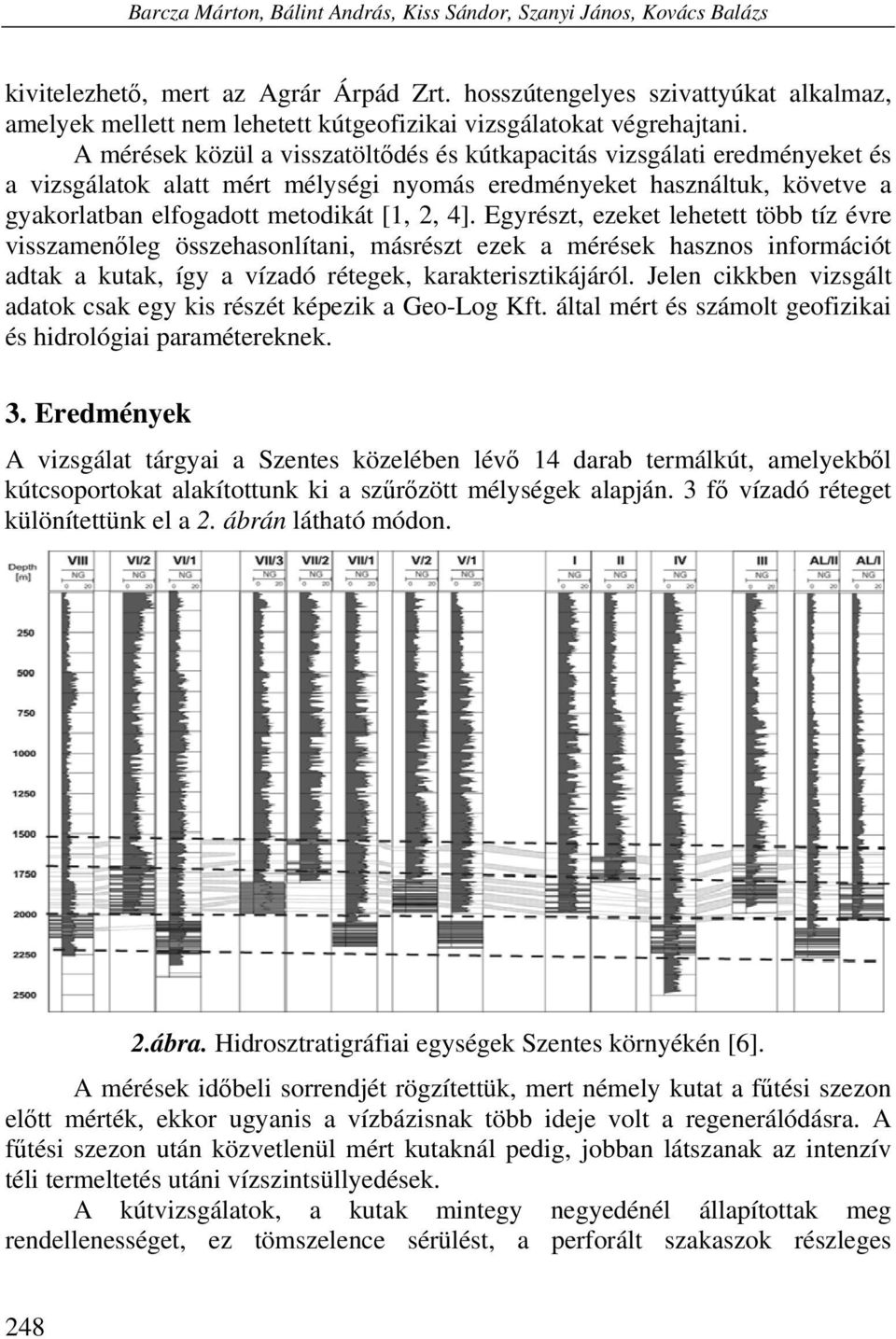 A mérések közül a visszatöltődés és kútkapacitás vizsgálati eredményeket és a vizsgálatok alatt mért mélységi nyomás eredményeket használtuk, követve a gyakorlatban elfogadott metodikát [1, 2, 4].