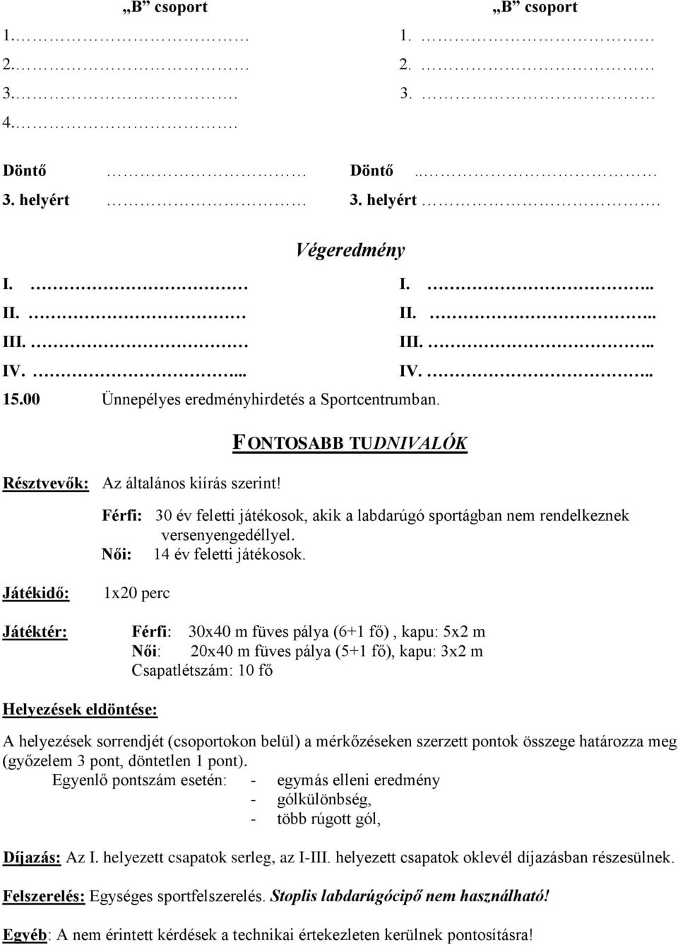 Játékidő: Játéktér: 1x20 perc Férfi: 30x40 m füves pálya (6+1 fő), kapu: 5x2 m Női: 20x40 m füves pálya (5+1 fő), kapu: 3x2 m Csapatlétszám: 10 fő Helyezések eldöntése: A helyezések sorrendjét