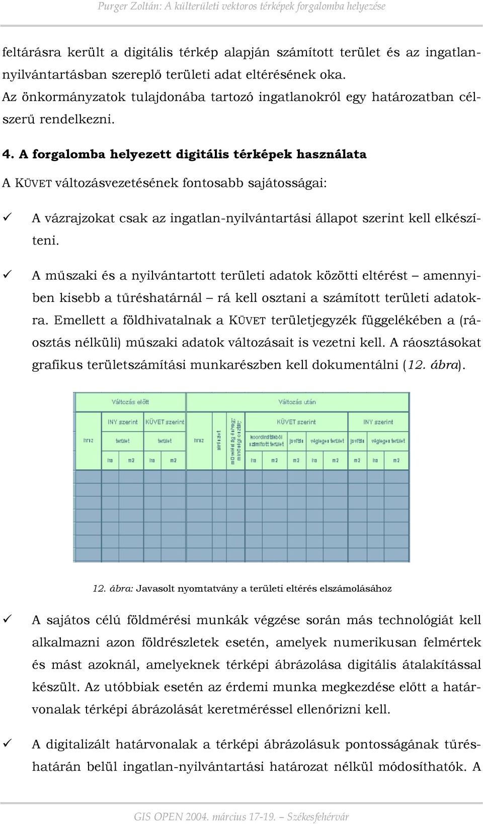 A forgalomba helyezett digitális térképek használata A KÜVET változásvezetésének fontosabb sajátosságai: A vázrajzokat csak az ingatlan-nyilvántartási állapot szerint kell elkészíteni.