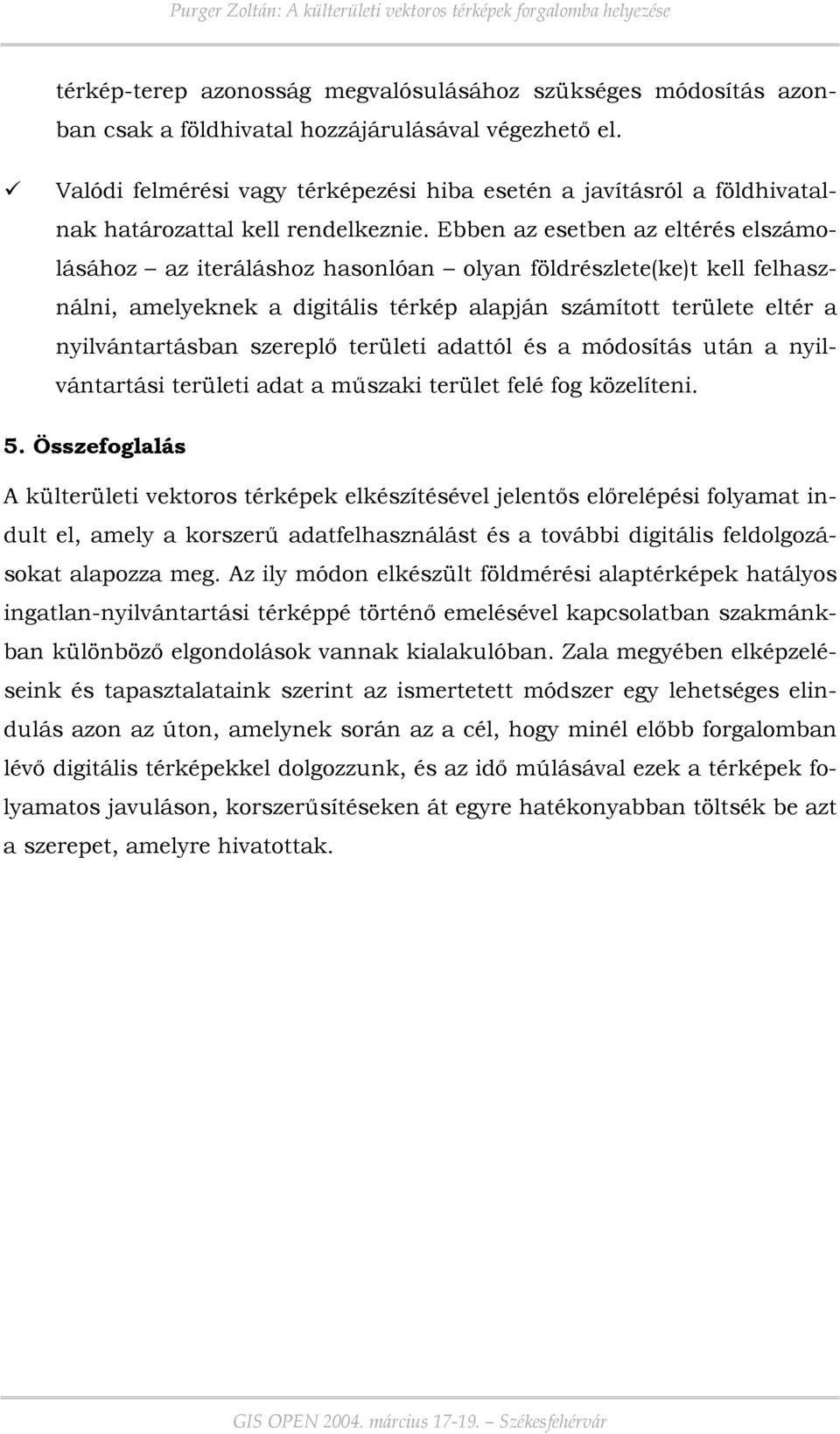 Ebben az esetben az eltérés elszámolásához az iteráláshoz hasonlóan olyan földrészlete(ke)t kell felhasználni, amelyeknek a digitális térkép alapján számított területe eltér a nyilvántartásban