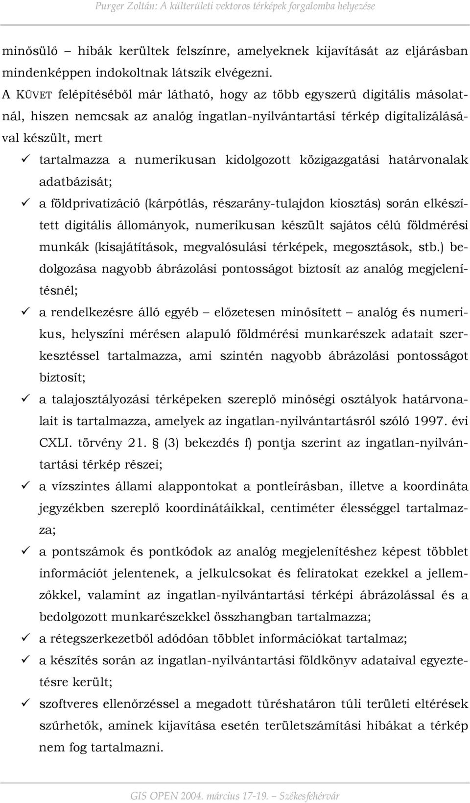 kidolgozott közigazgatási határvonalak adatbázisát; a földprivatizáció (kárpótlás, részarány-tulajdon kiosztás) során elkészített digitális állományok, numerikusan készült sajátos célú földmérési