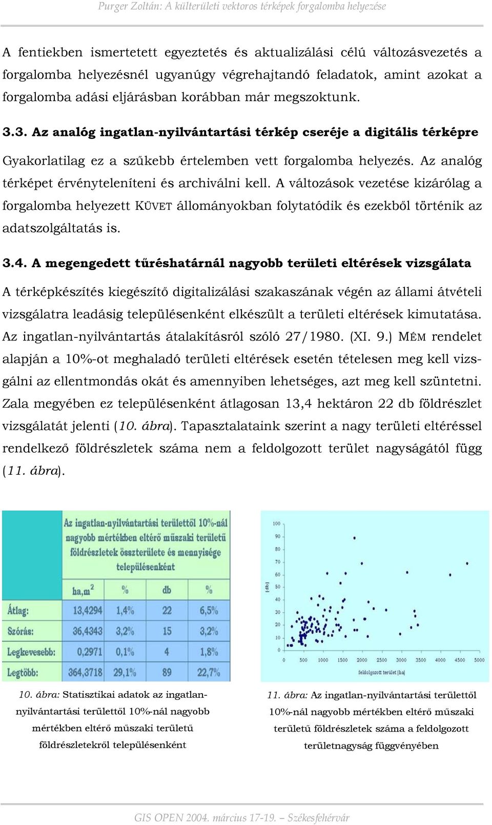 Az analóg térképet érvényteleníteni és archiválni kell. A változások vezetése kizárólag a forgalomba helyezett KÜVET állományokban folytatódik és ezekből történik az adatszolgáltatás is. 3.4.