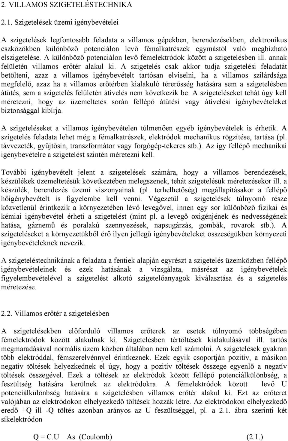 megbízható elszigetelése. A különböző potenciálon levő fémelektródok között a szigetelésben ill. annak felületén villamos erőtér alakul ki.