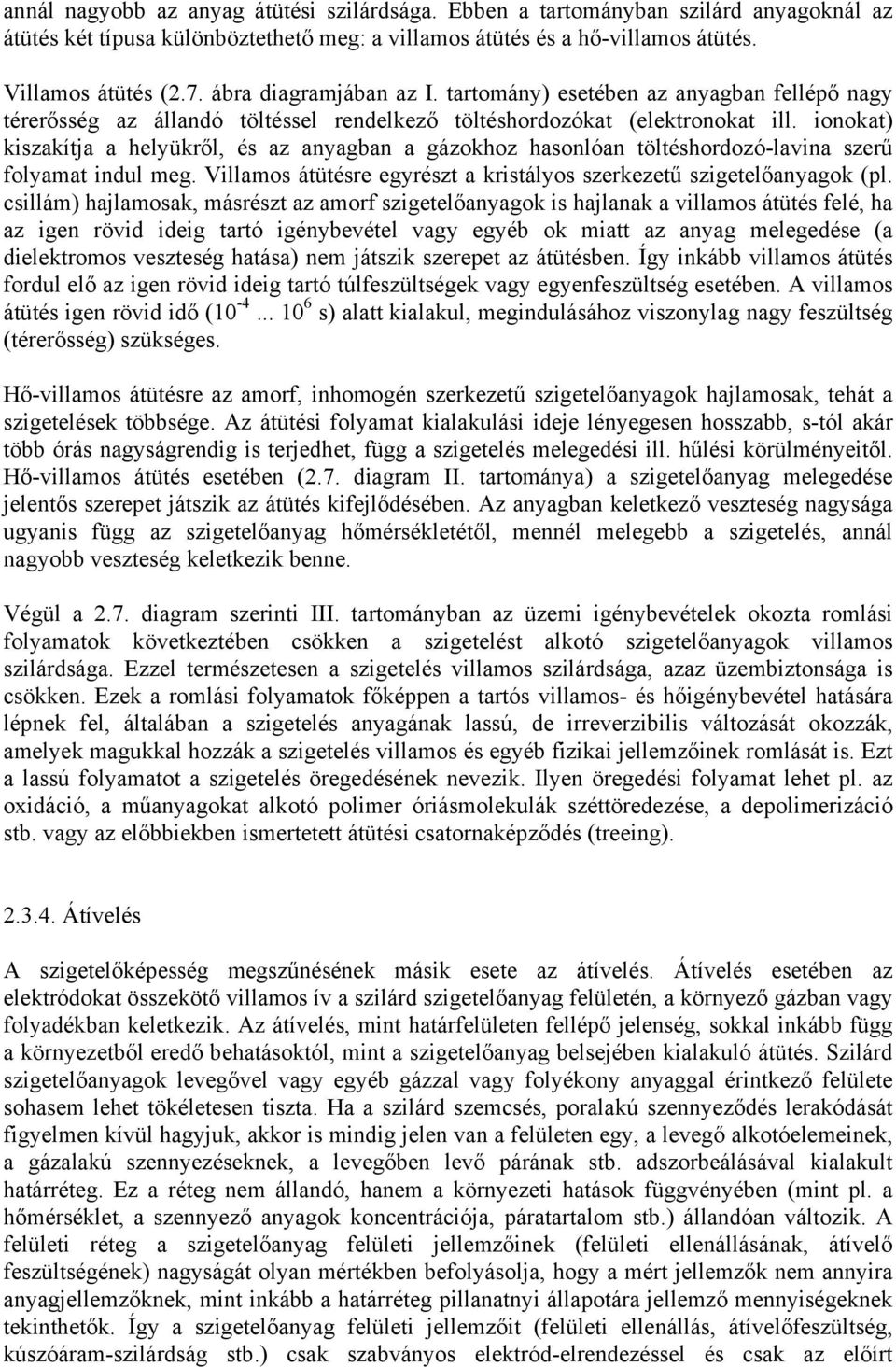 ionokat) kiszakítja a helyükről, és az anyagban a gázokhoz hasonlóan töltéshordozó-lavina szerű folyamat indul meg. Villamos átütésre egyrészt a kristályos szerkezetű szigetelőanyagok (pl.