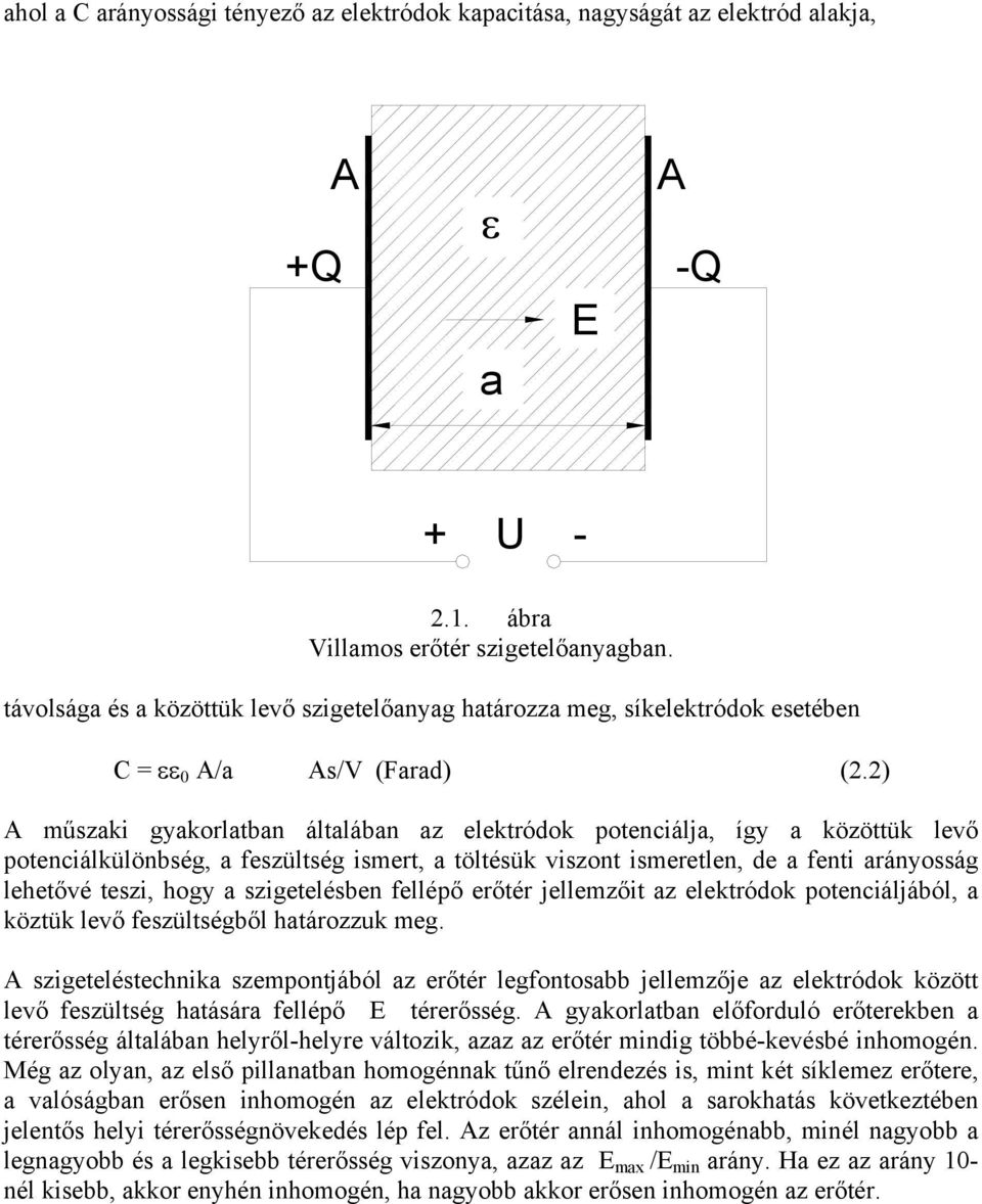 2) A műszaki gyakorlatban általában az elektródok potenciálja, így a közöttük levő potenciálkülönbség, a feszültség ismert, a töltésük viszont ismeretlen, de a fenti arányosság lehetővé teszi, hogy a